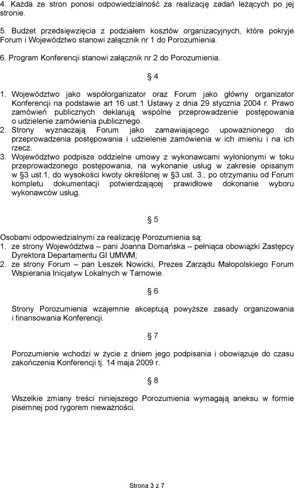 do Porozumienia. 6. Program Konferencji stanowi załącznik nr 2 do Porozumienia. 1. Województwo jako współorganizator oraz Forum jako główny organizator Konferencji na podstawie art 16 ust.