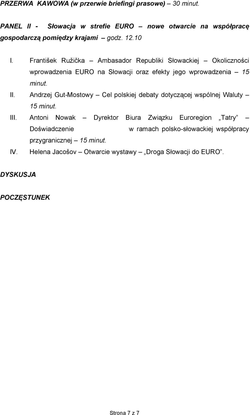 František Ružička Ambasador Republiki Słowackiej Okoliczności wprowadzenia EURO na Słowacji oraz efekty jego wprowadzenia 15 minut. II.