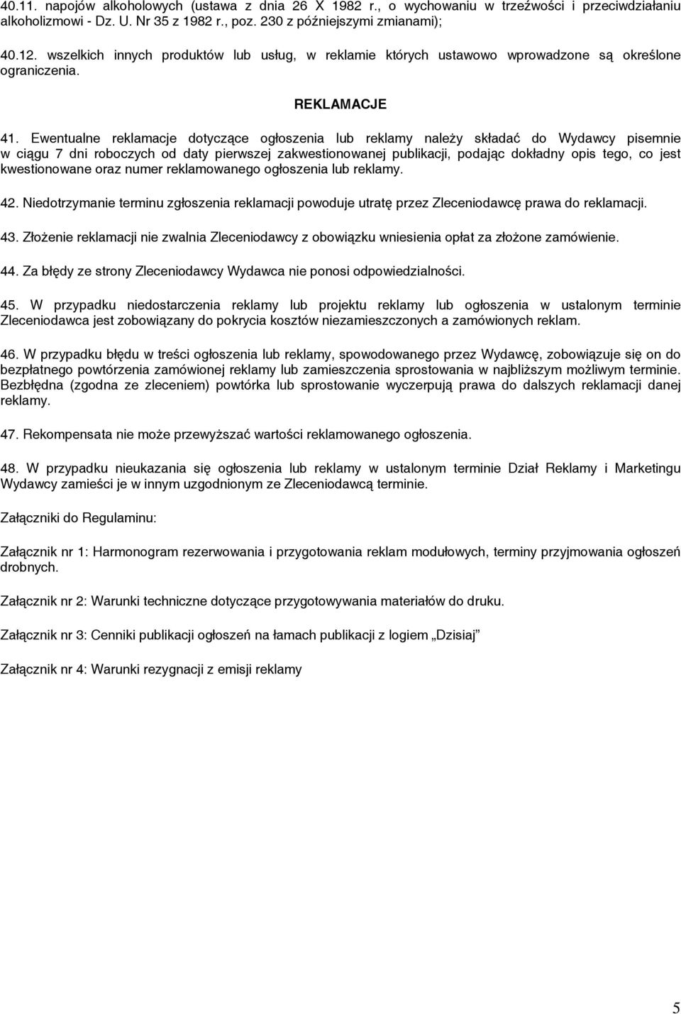 Ewentualne reklamacje dotyczące ogłoszenia lub reklamy należy składać do Wydawcy pisemnie w ciągu 7 dni roboczych od daty pierwszej zakwestionowanej publikacji, podając dokładny opis tego, co jest