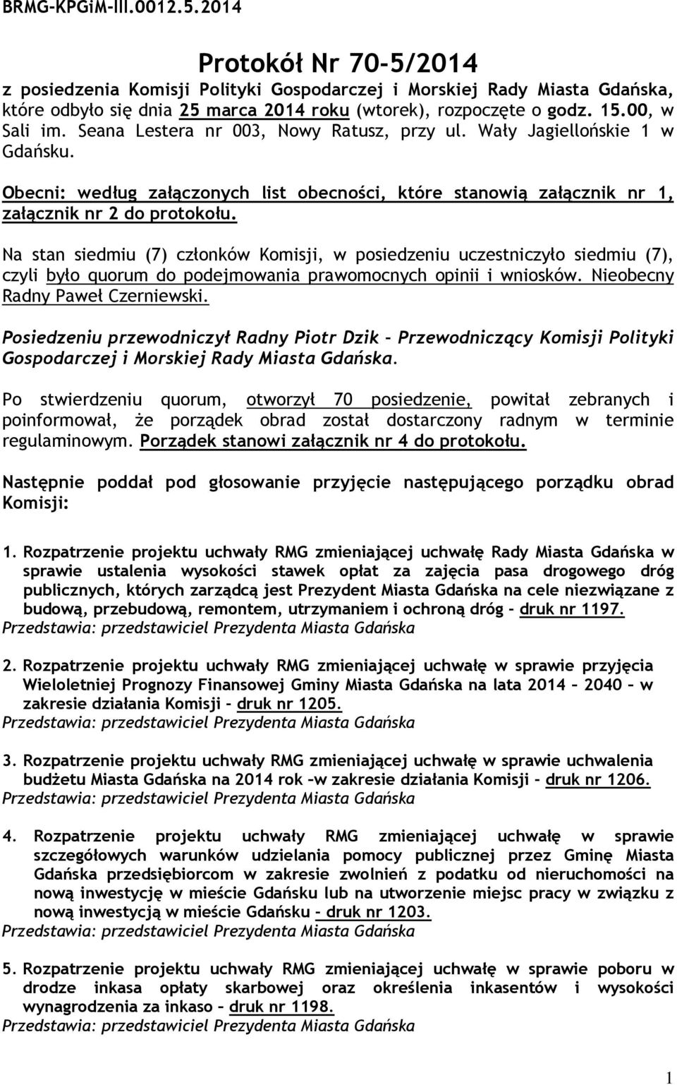 Na stan siedmiu (7) członków Komisji, w posiedzeniu uczestniczyło siedmiu (7), czyli było quorum do podejmowania prawomocnych opinii i wniosków. Nieobecny Radny Paweł Czerniewski.