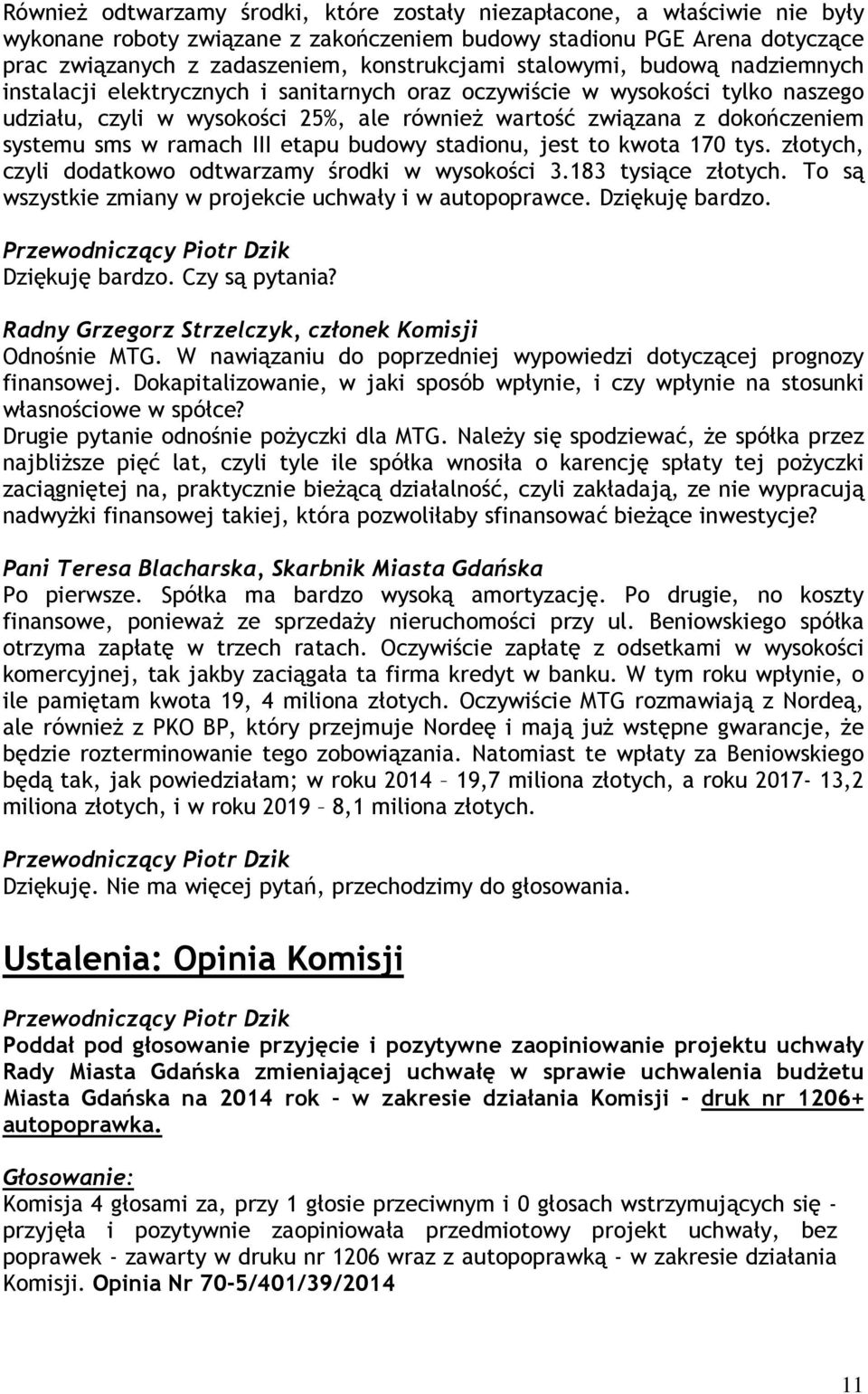 w ramach III etapu budowy stadionu, jest to kwota 170 tys. złotych, czyli dodatkowo odtwarzamy środki w wysokości 3.183 tysiące złotych. To są wszystkie zmiany w projekcie uchwały i w autopoprawce.