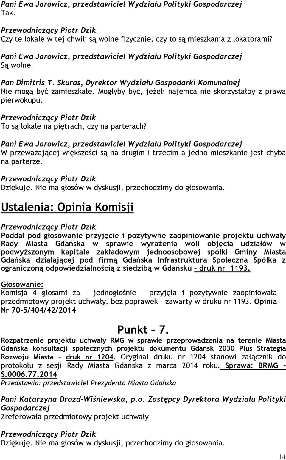 Mogłyby być, jeŝeli najemca nie skorzystałby z prawa pierwokupu. To są lokale na piętrach, czy na parterach?