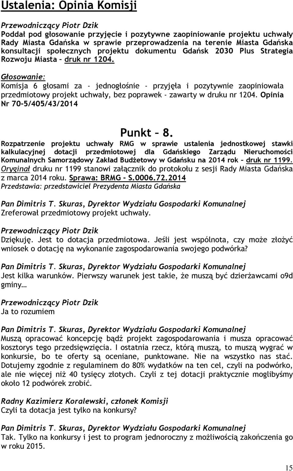 Komisja 6 głosami za - jednogłośnie - przyjęła i pozytywnie zaopiniowała przedmiotowy projekt uchwały, bez poprawek - zawarty w druku nr 1204. Opinia Nr 70-5/405/43/2014 Punkt 8.