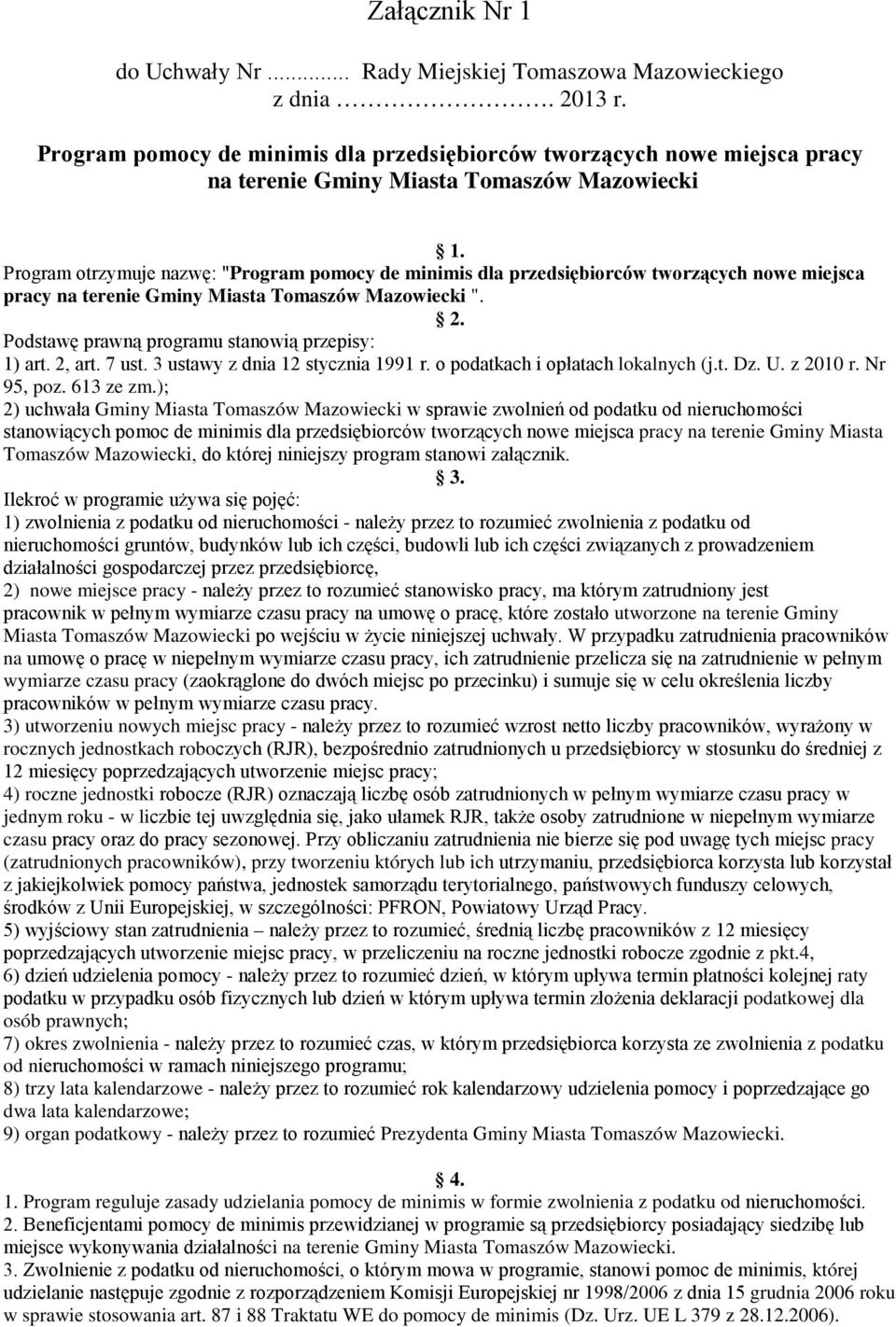 Program otrzymuje nazwę: "Program pomocy de minimis dla przedsiębiorców tworzących nowe miejsca pracy na terenie Gminy Miasta Tomaszów Mazowiecki ". 2.