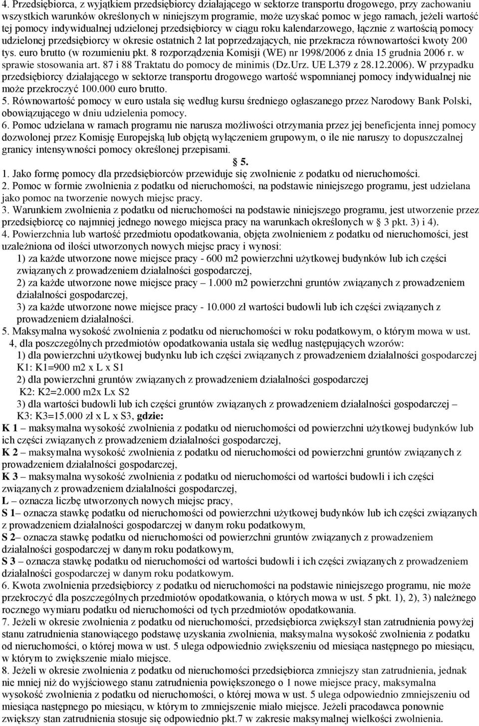 przekracza równowartości kwoty 200 tys. euro brutto (w rozumieniu pkt. 8 rozporządzenia Komisji (WE) nr 1998/2006 z dnia 15 grudnia 2006 r. w sprawie stosowania art.