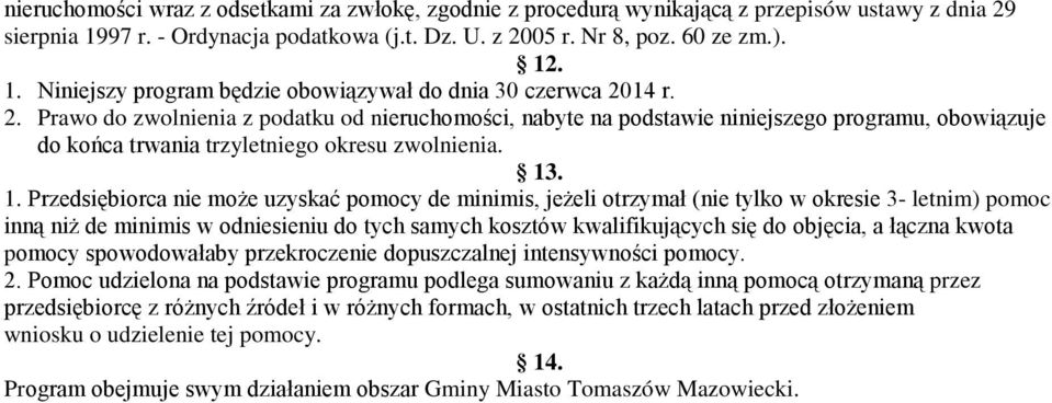 . 1. Przedsiębiorca nie może uzyskać pomocy de minimis, jeżeli otrzymał (nie tylko w okresie 3- letnim) pomoc inną niż de minimis w odniesieniu do tych samych kosztów kwalifikujących się do objęcia,