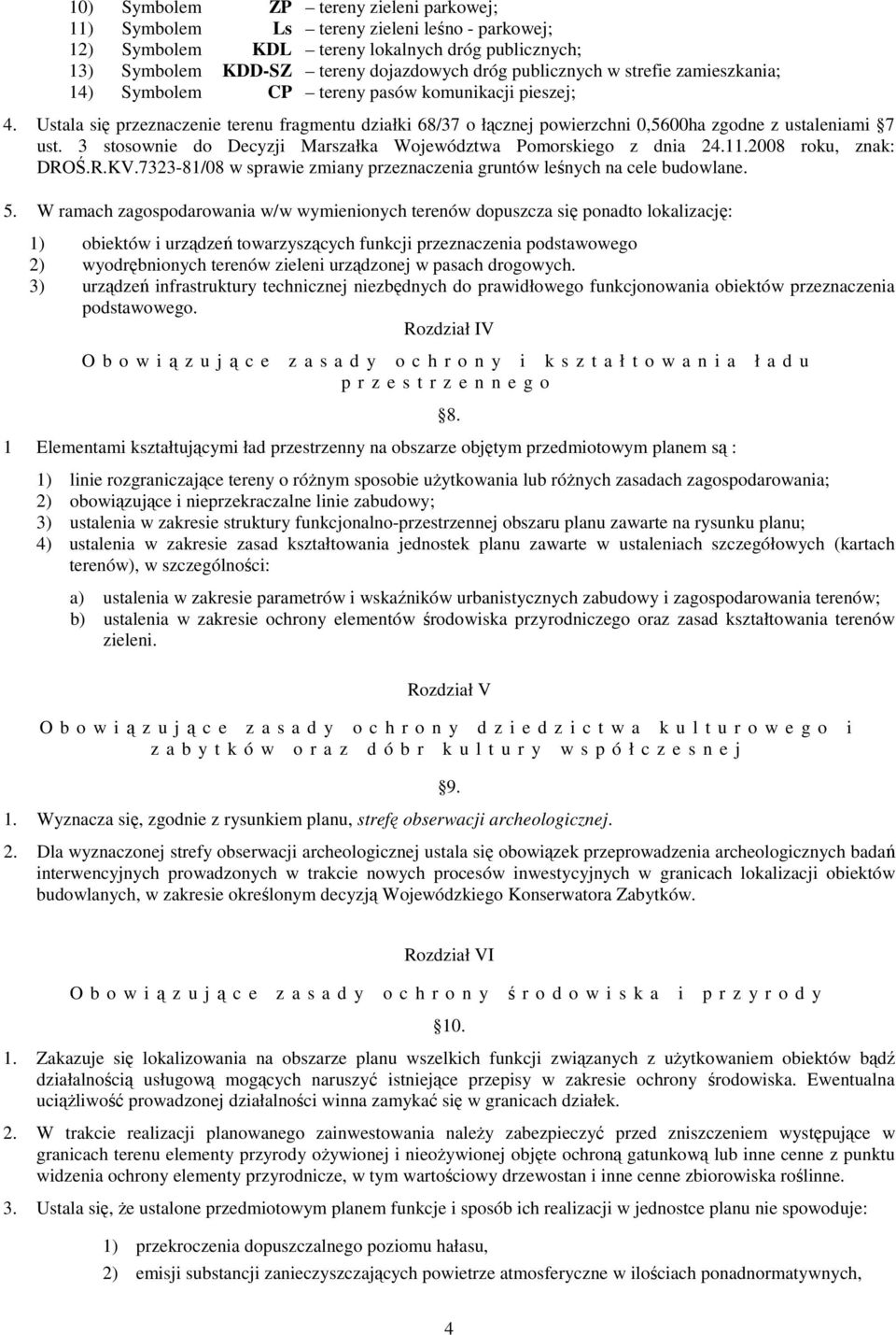 3 stosownie do Decyzji Marszałka Województwa Pomorskiego z dnia 24.11.2008 roku, znak: DROŚ.R.KV.7323-81/08 w sprawie zmiany przeznaczenia gruntów leśnych na cele budowlane. 5.