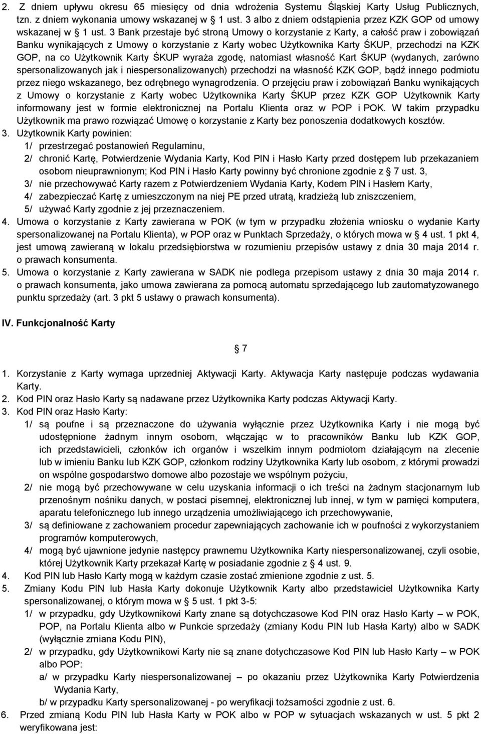 3 Bank przestaje być stroną Umowy o korzystanie z Karty, a całość praw i zobowiązań Banku wynikających z Umowy o korzystanie z Karty wobec Użytkownika Karty ŚKUP, przechodzi na KZK GOP, na co