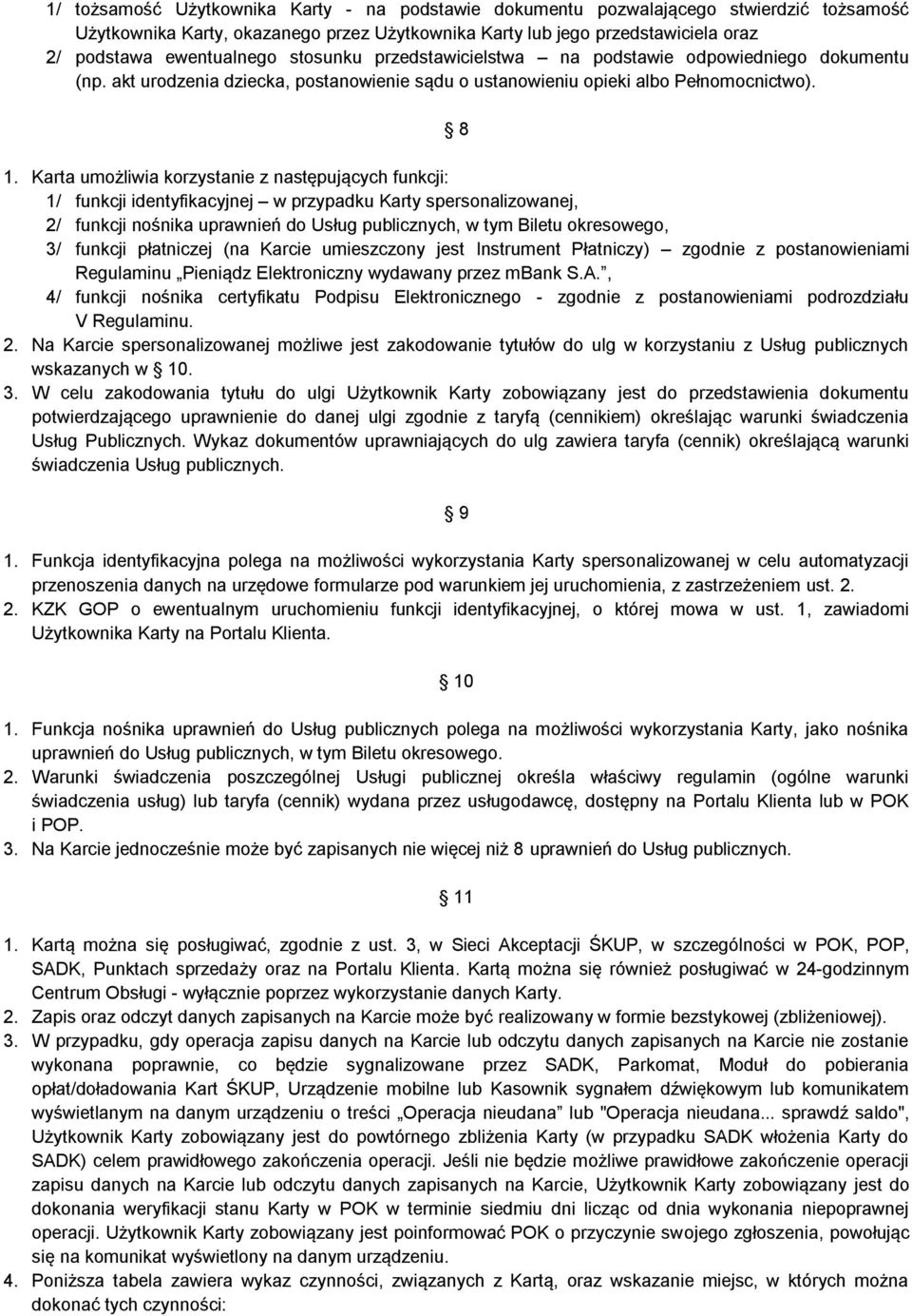 Karta umożliwia korzystanie z następujących funkcji: 1/ funkcji identyfikacyjnej w przypadku Karty spersonalizowanej, 2/ funkcji nośnika uprawnień do Usług publicznych, w tym Biletu okresowego, 3/