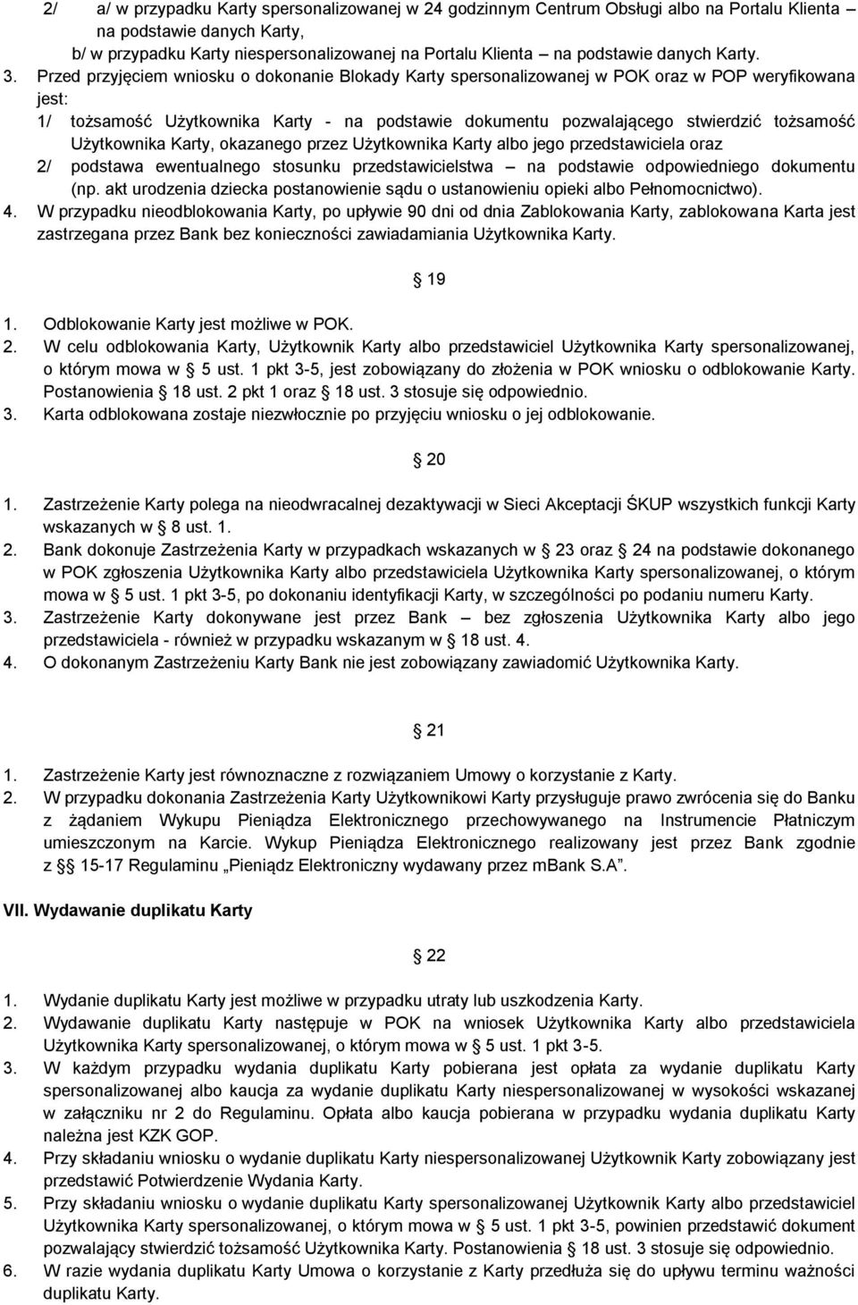 Przed przyjęciem wniosku o dokonanie Blokady Karty spersonalizowanej w POK oraz w POP weryfikowana jest: 1/ tożsamość Użytkownika Karty - na podstawie dokumentu pozwalającego stwierdzić tożsamość