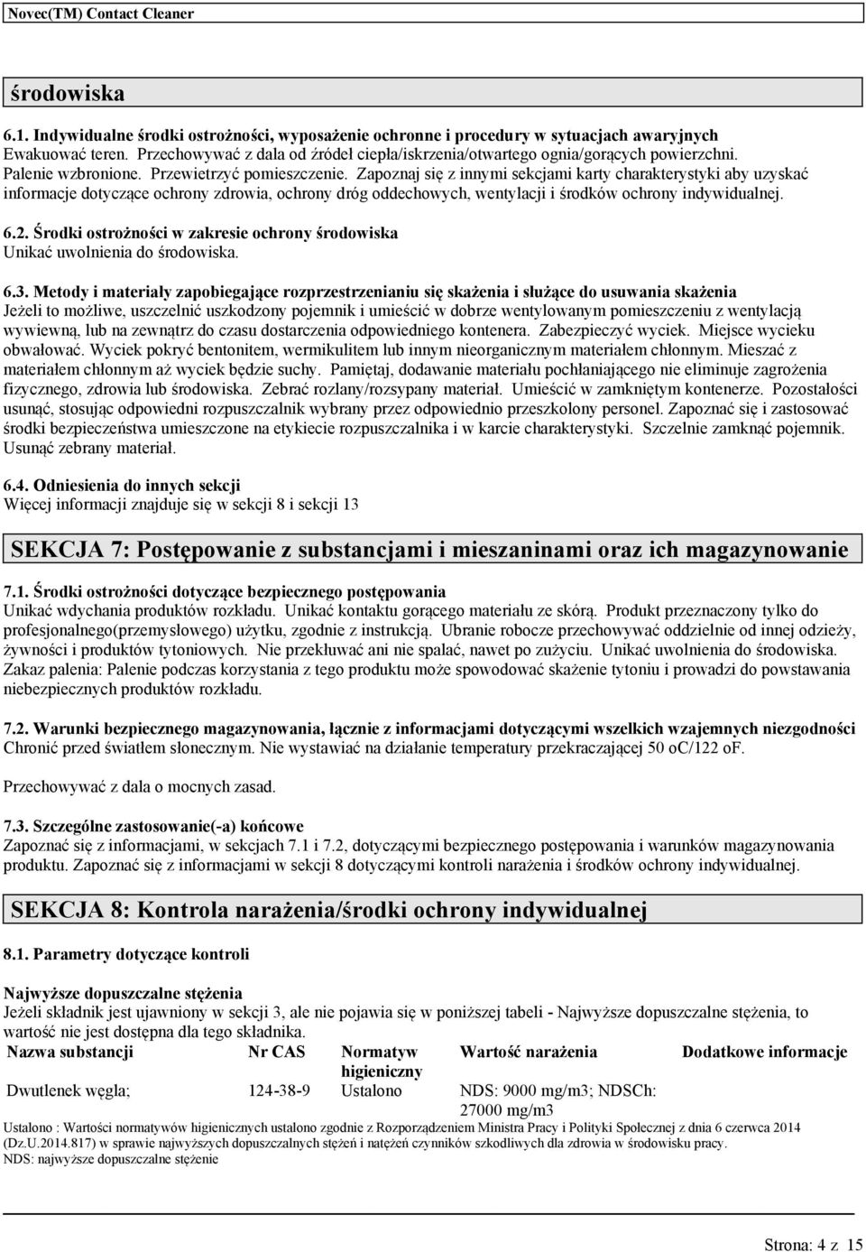 Zapoznaj się z innymi sekcjami karty charakterystyki aby zyskać informacje dotyczące ochrony zdrowia, ochrony dróg oddechowych, wentylacji i środków ochrony indywidalnej. 6.2.