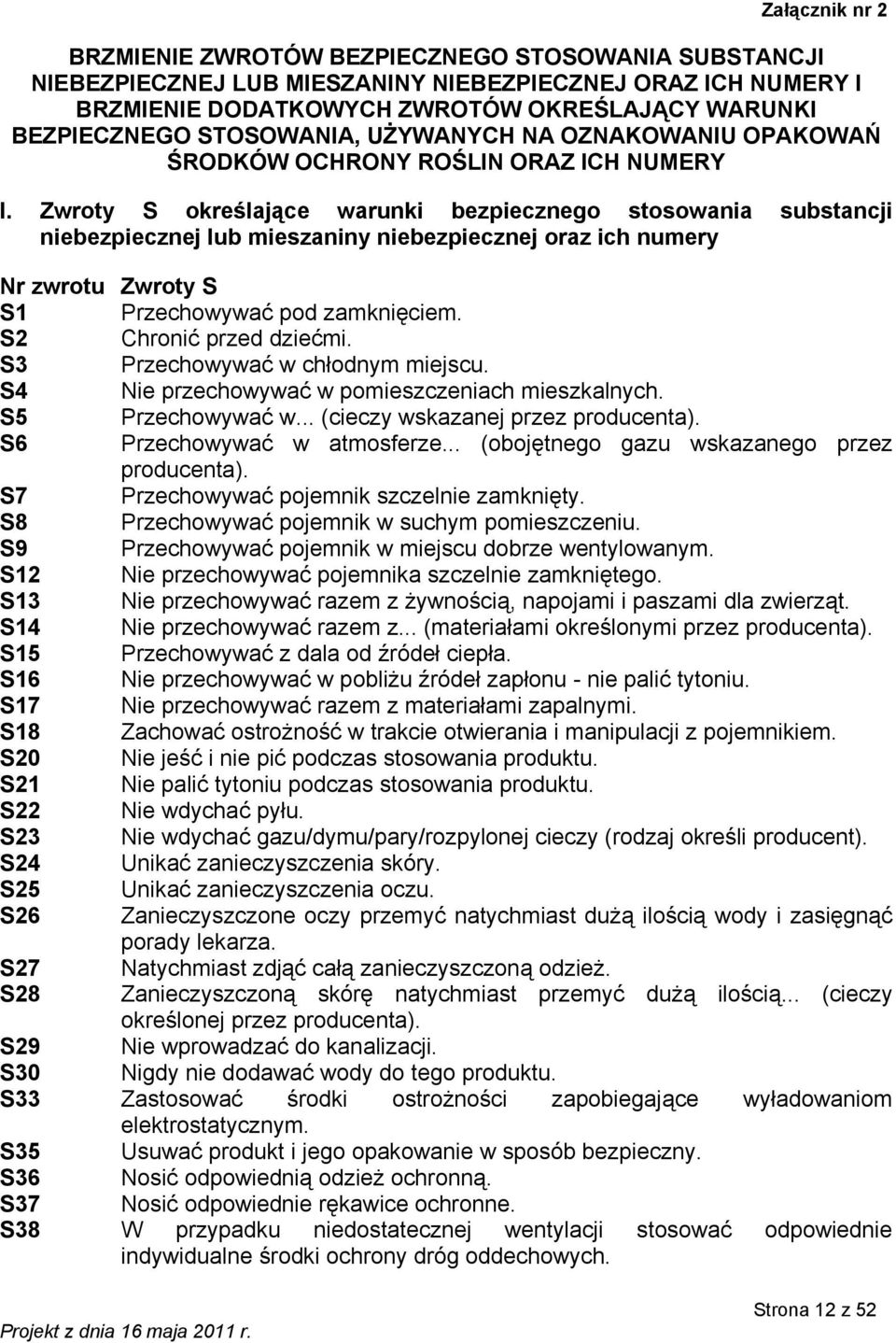 Zwroty S określające warunki bezpiecznego stosowania substancji niebezpiecznej lub mieszaniny niebezpiecznej oraz ich numery Nr zwrotu Zwroty S S1 Przechowywać pod zamknięciem.