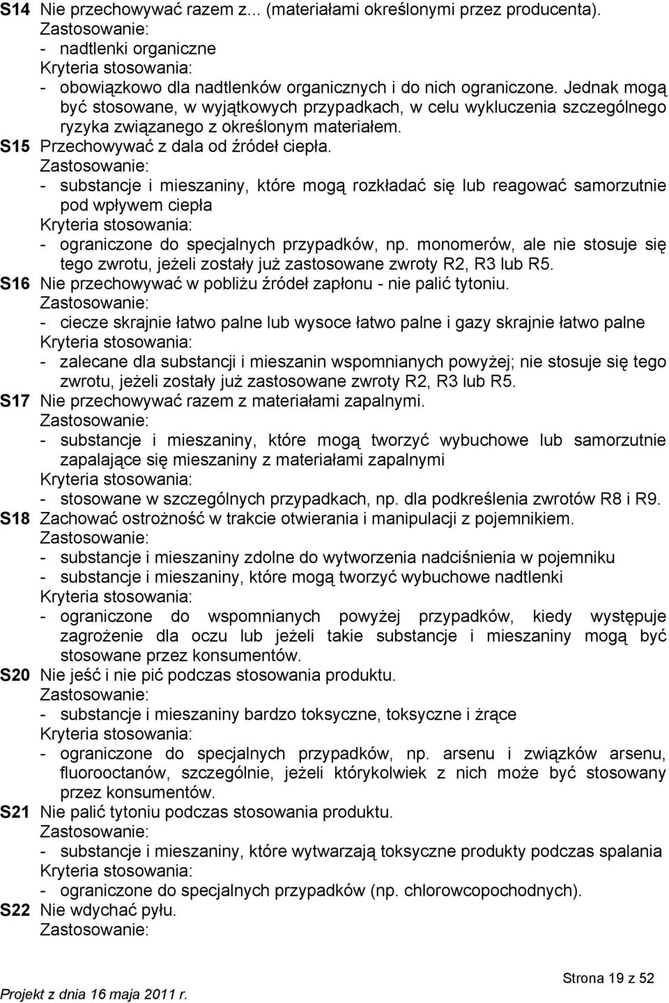 - substancje i mieszaniny, które mogą rozkładać się lub reagować samorzutnie pod wpływem ciepła - ograniczone do specjalnych przypadków, np.