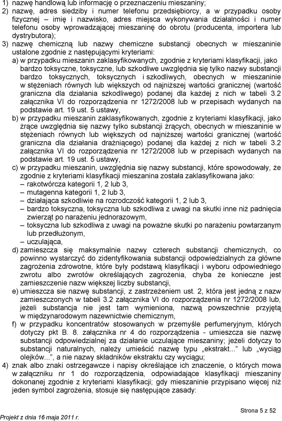 zgodnie z następującymi kryteriami: a) w przypadku mieszanin zaklasyfikowanych, zgodnie z kryteriami klasyfikacji, jako bardzo toksyczne, toksyczne, lub szkodliwe uwzględnia się tylko nazwy