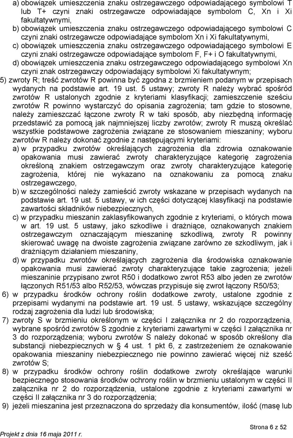 znaki ostrzegawcze odpowiadające symbolom F, F+ i O fakultatywnymi, d) obowiązek umieszczenia znaku ostrzegawczego odpowiadającego symbolowi Xn czyni znak ostrzegawczy odpowiadający symbolowi Xi