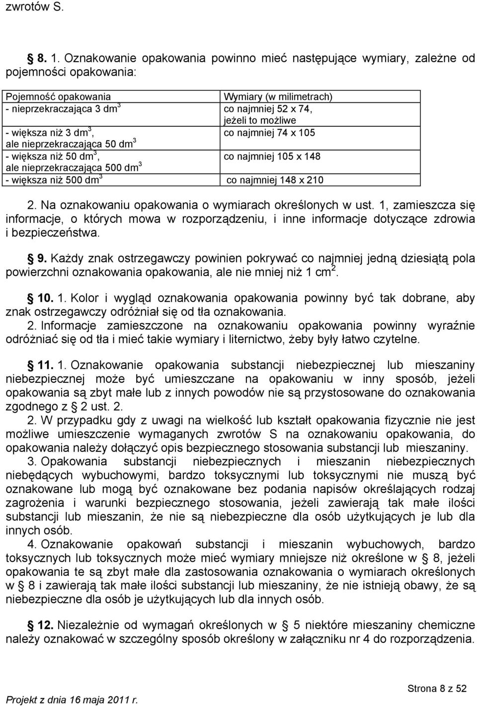 możliwe - większa niż 3 dm 3, co najmniej 74 x 105 ale nieprzekraczająca 50 dm 3 - większa niż 50 dm 3, co najmniej 105 x 148 ale nieprzekraczająca 500 dm 3 - większa niż 500 dm 3 co najmniej 148 x