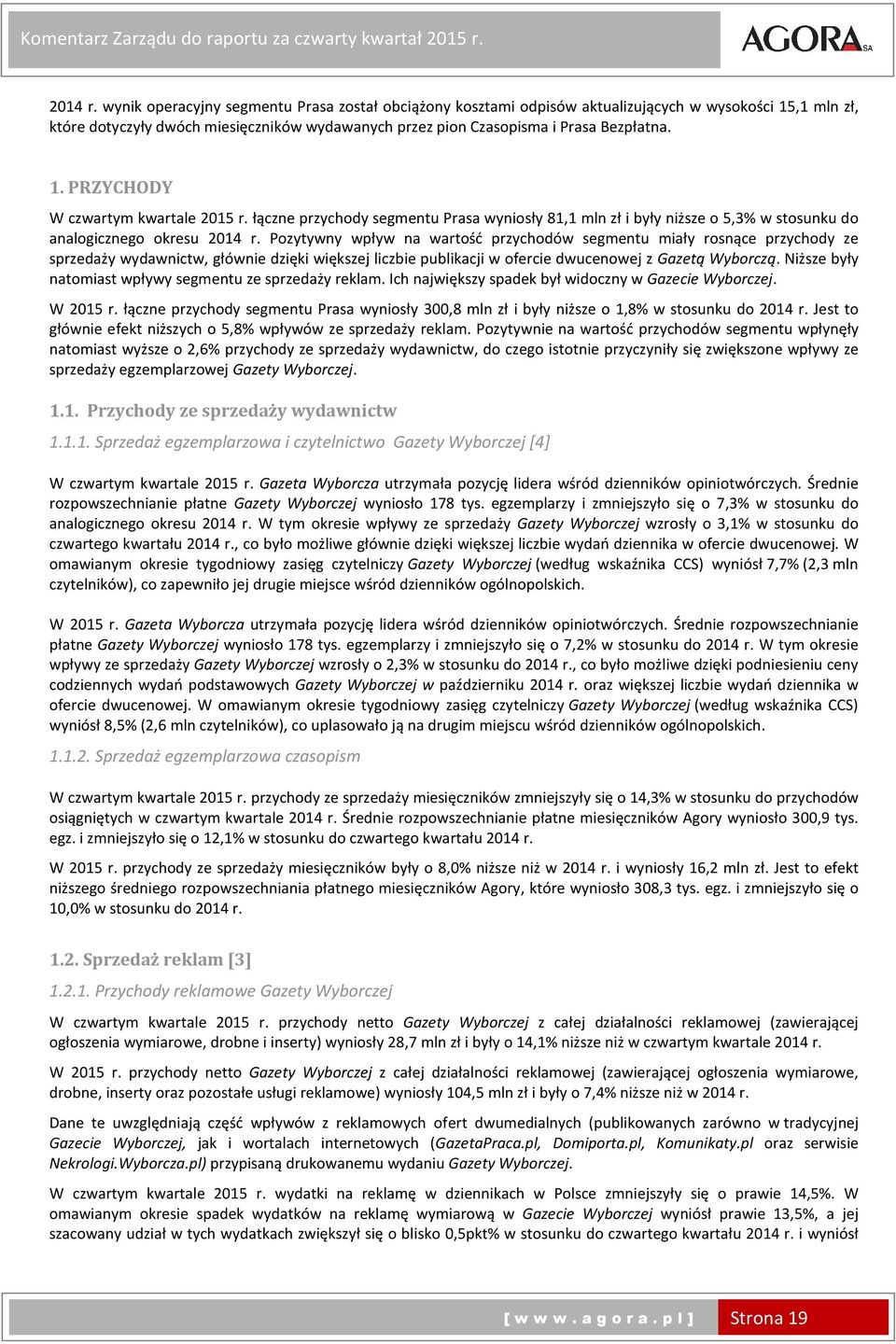 r. wynik operacyjny segmentu Prasa został obciążony kosztami odpisów aktualizujących w wysokości 15,1 mln zł, które dotyczyły dwóch miesięczników wydawanych przez pion Czasopisma i Prasa Bezpłatna. 1. PRZYCHODY W czwartym kwartale r.