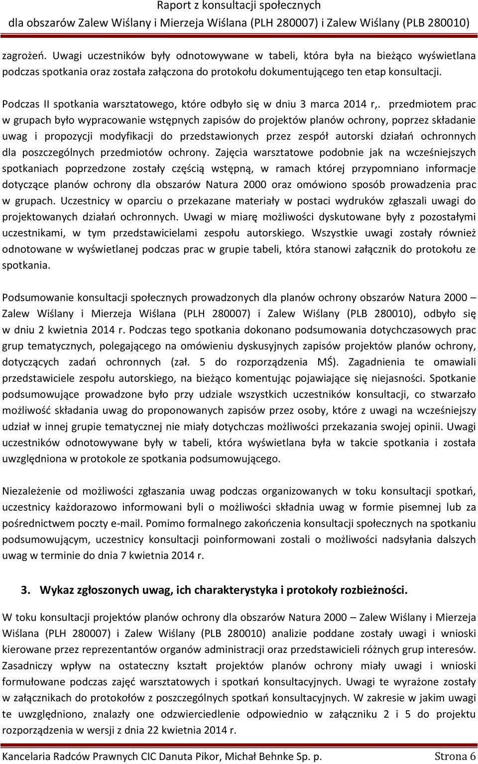 przedmiotem prac w grupach było wypracowanie wstępnych zapisów do projektów planów ochrony, poprzez składanie uwag i propozycji modyfikacji do przedstawionych przez zespół autorski działań ochronnych