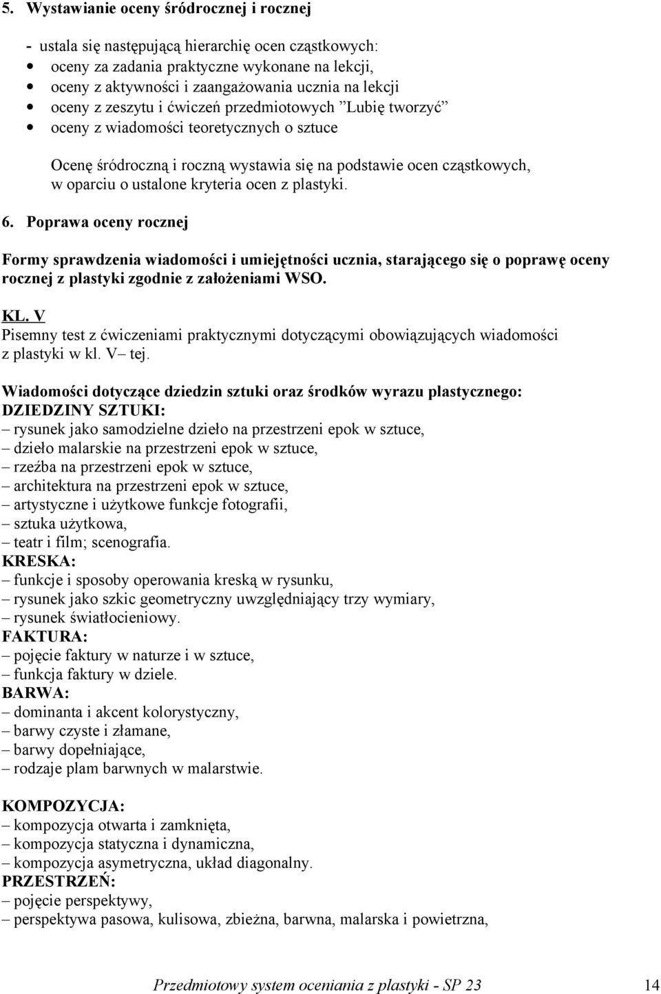 ocen z plastyki. 6. Poprawa oceny rocznej Formy sprawdzenia wiadomości i umiejętności ucznia, starającego się o poprawę oceny rocznej z plastyki zgodnie z założeniami WSO. KL.