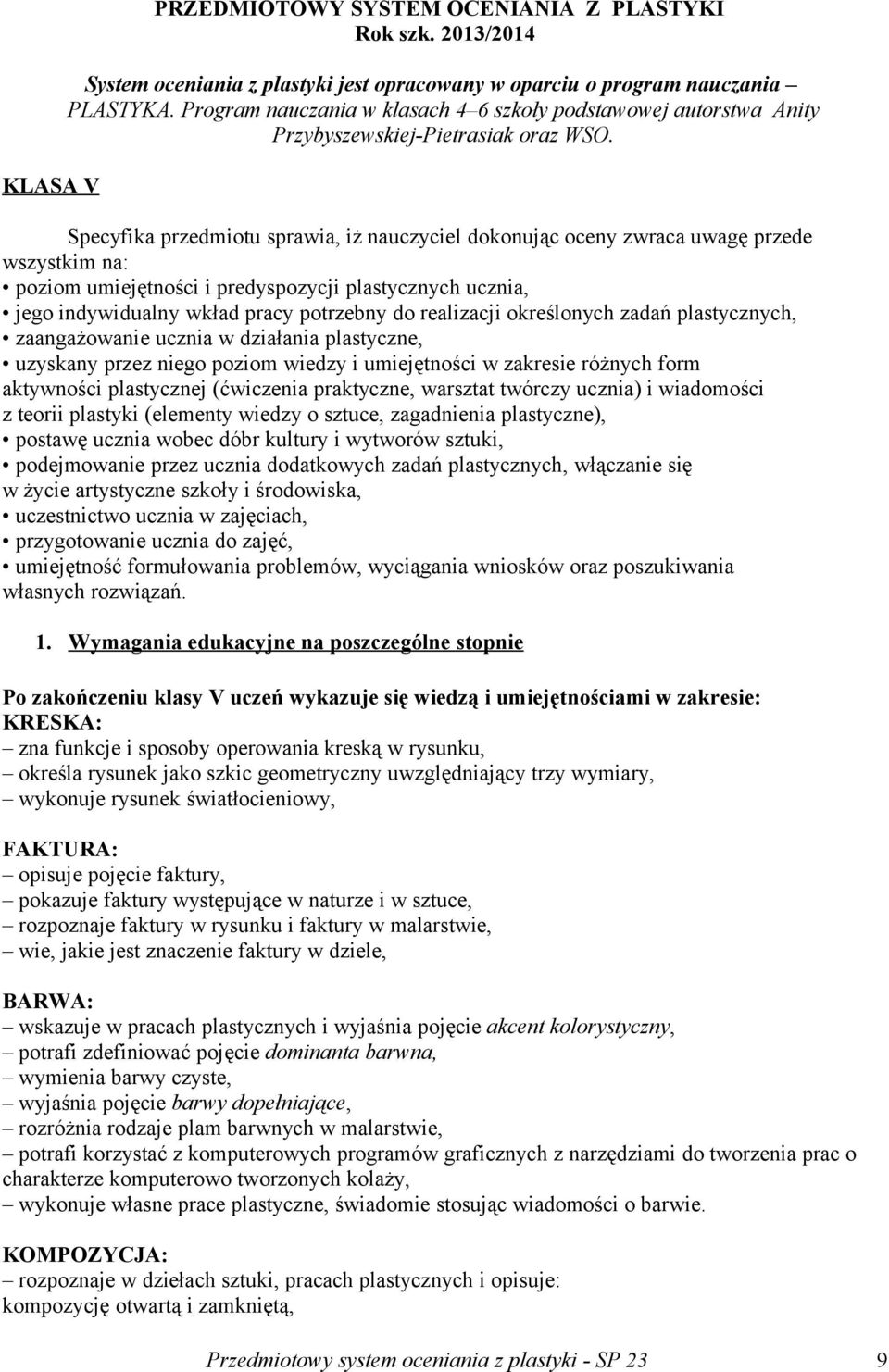 Specyfika przedmiotu sprawia, iż nauczyciel dokonując oceny zwraca uwagę przede wszystkim na: poziom umiejętności i predyspozycji plastycznych ucznia, jego indywidualny wkład pracy potrzebny do