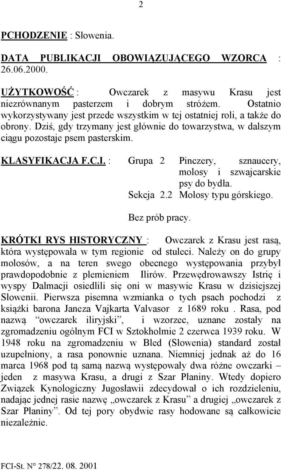 ACJA F.C.I. : Grupa 2 Pinczery, sznaucery, molosy i szwajcarskie psy do bydła. Sekcja 2.2 Molosy typu górskiego. Bez prób pracy.