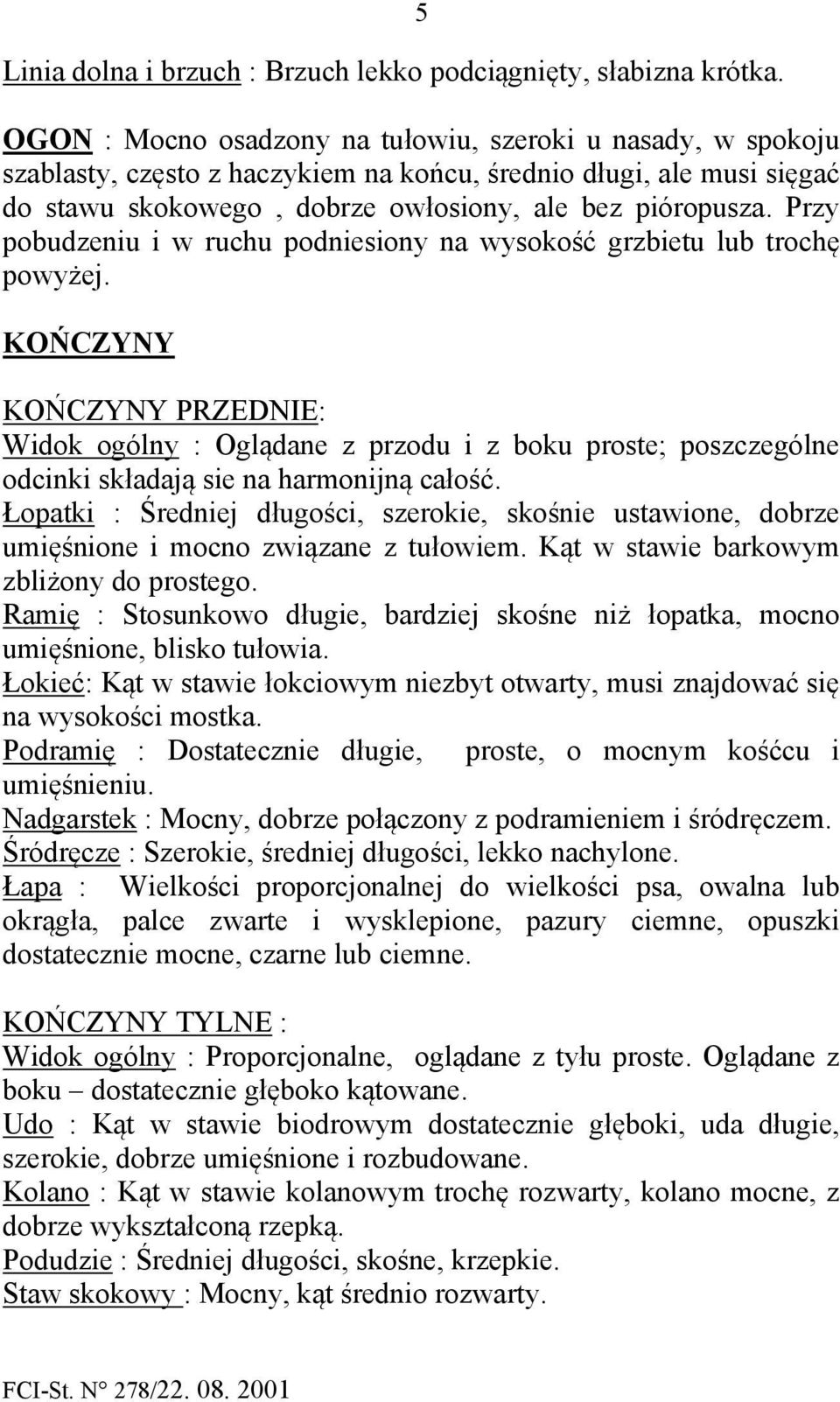 Przy pobudzeniu i w ruchu podniesiony na wysokość grzbietu lub trochę powyżej.