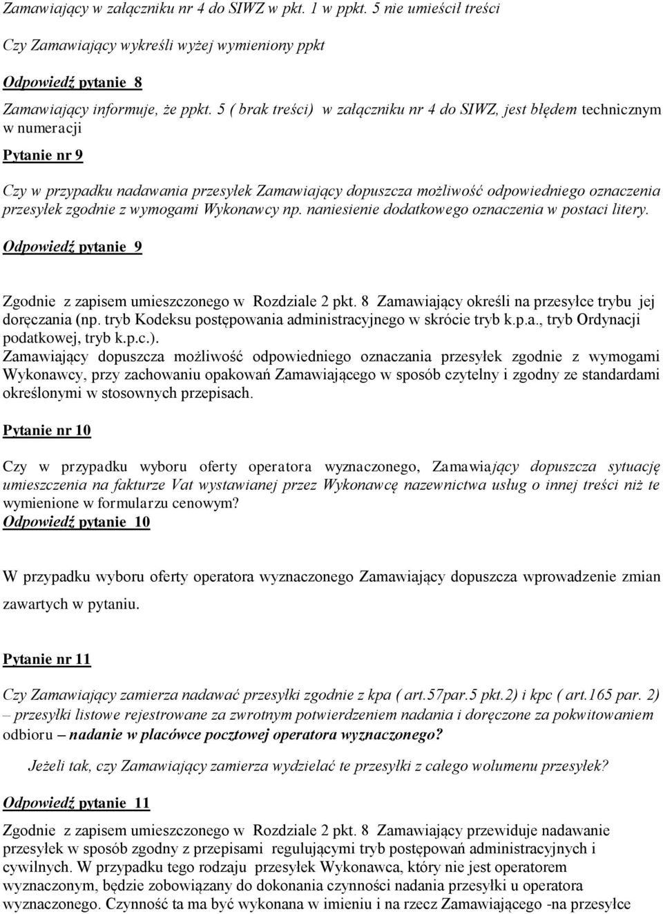 zgodnie z wymogami Wykonawcy np. naniesienie dodatkowego oznaczenia w postaci litery. Odpowiedź pytanie 9 Zgodnie z zapisem umieszczonego w Rozdziale 2 pkt.