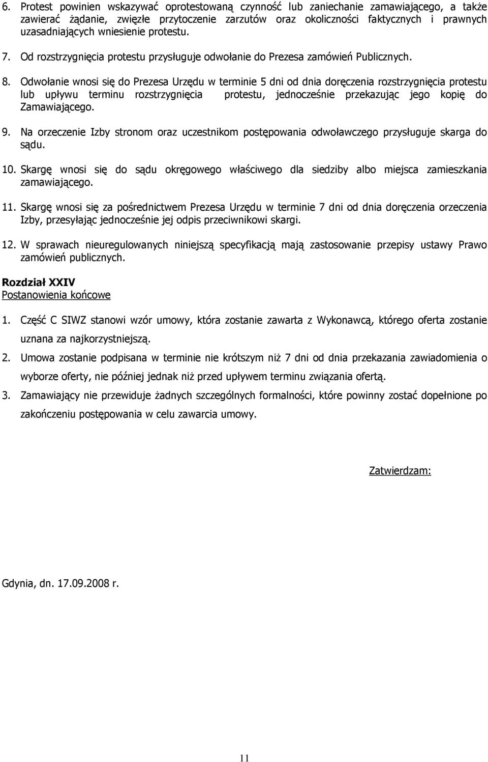 Odwołanie wnosi się do Prezesa Urzędu w terminie 5 dni od dnia doręczenia rozstrzygnięcia protestu lub upływu terminu rozstrzygnięcia protestu, jednocześnie przekazując jego kopię do Zamawiającego. 9.