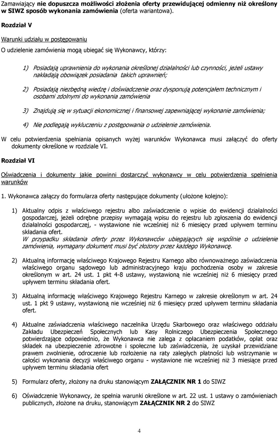 nakładają obowiązek posiadania takich uprawnień; 2) Posiadają niezbędną wiedzę i doświadczenie oraz dysponują potencjałem technicznym i osobami zdolnymi do wykonania zamówienia 3) Znajdują się w