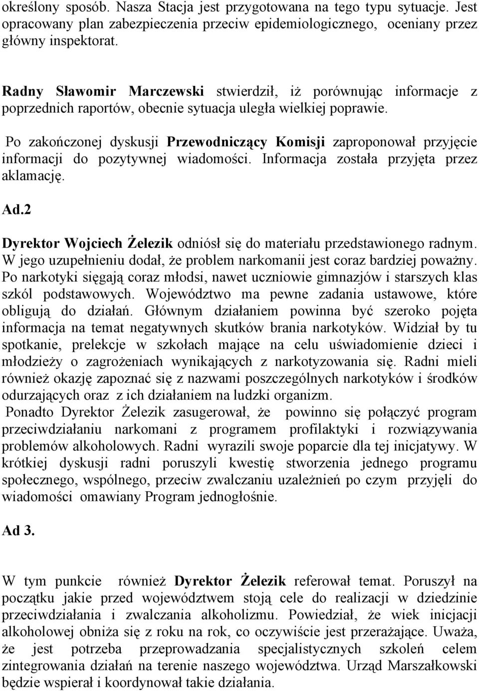 Po zakończonej dyskusji Przewodniczący Komisji zaproponował przyjęcie informacji do pozytywnej wiadomości. Informacja została przyjęta przez aklamację. Ad.