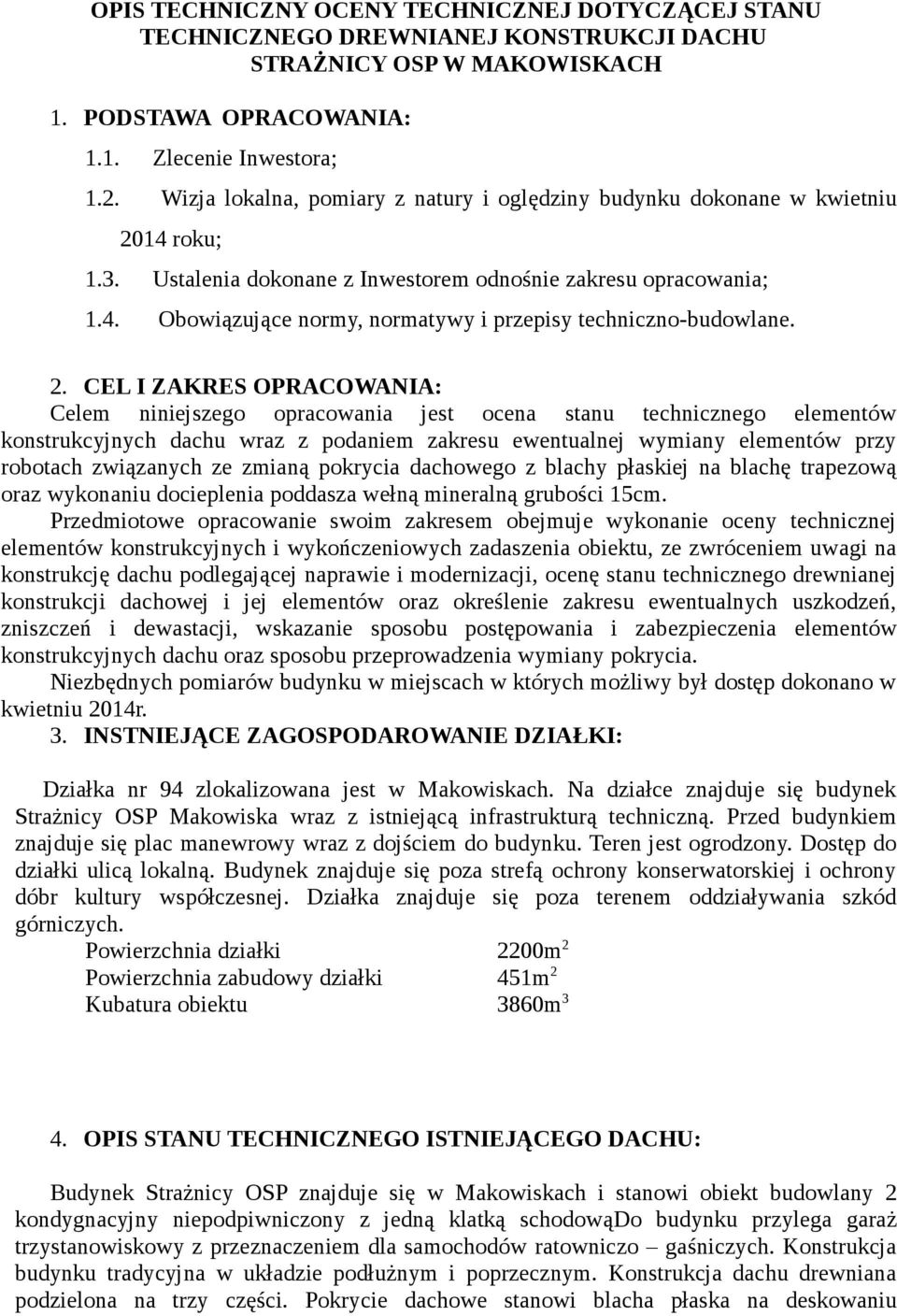 2. CEL I ZAKRES OPRACOWANIA: Celem niniejszego opracowania jest ocena stanu technicznego elementów konstrukcyjnych dachu wraz z podaniem zakresu ewentualnej wymiany elementów przy robotach związanych