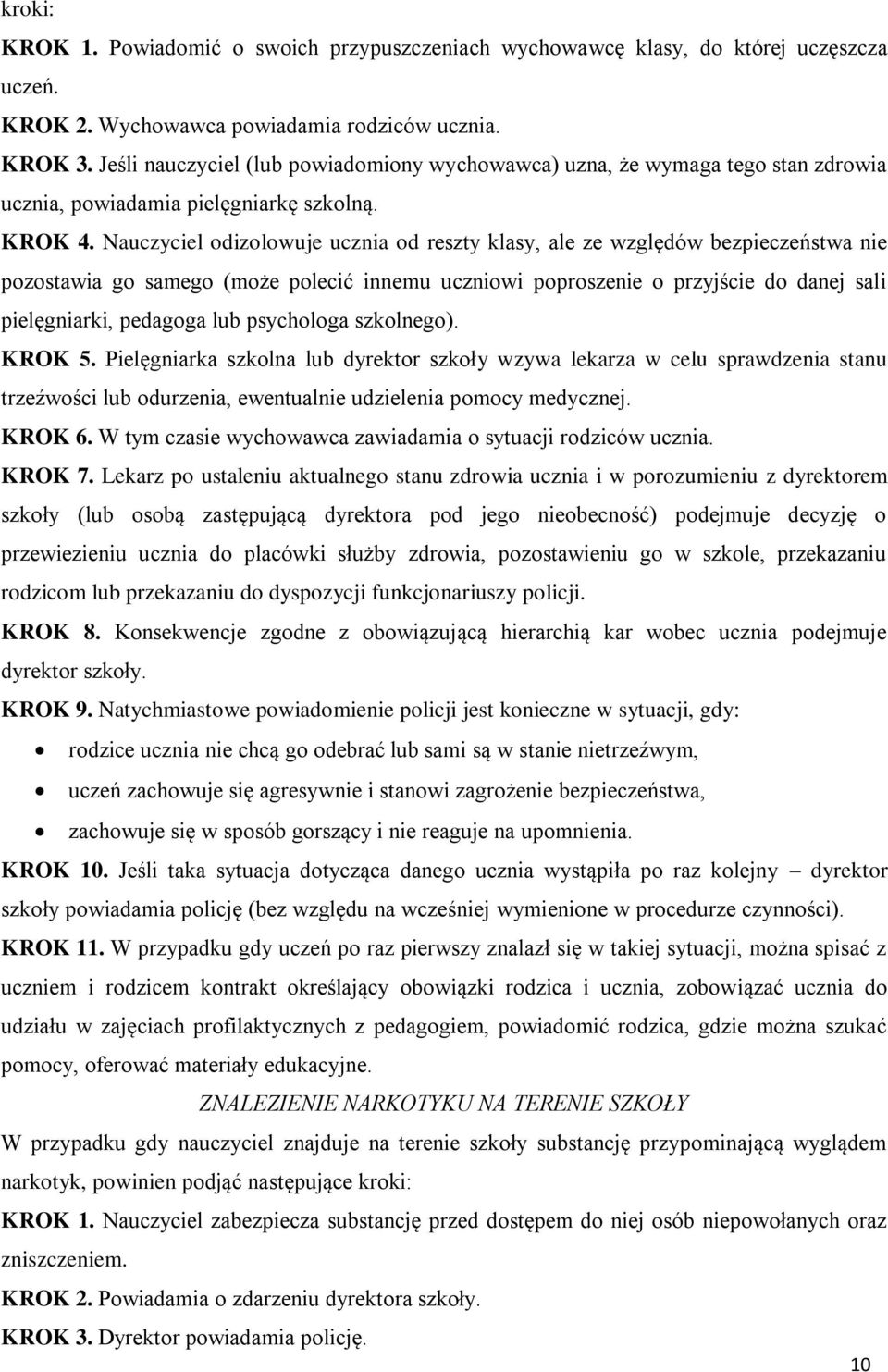 Nauczyciel odizolowuje ucznia od reszty klasy, ale ze względów bezpieczeństwa nie pozostawia go samego (może polecić innemu uczniowi poproszenie o przyjście do danej sali pielęgniarki, pedagoga lub