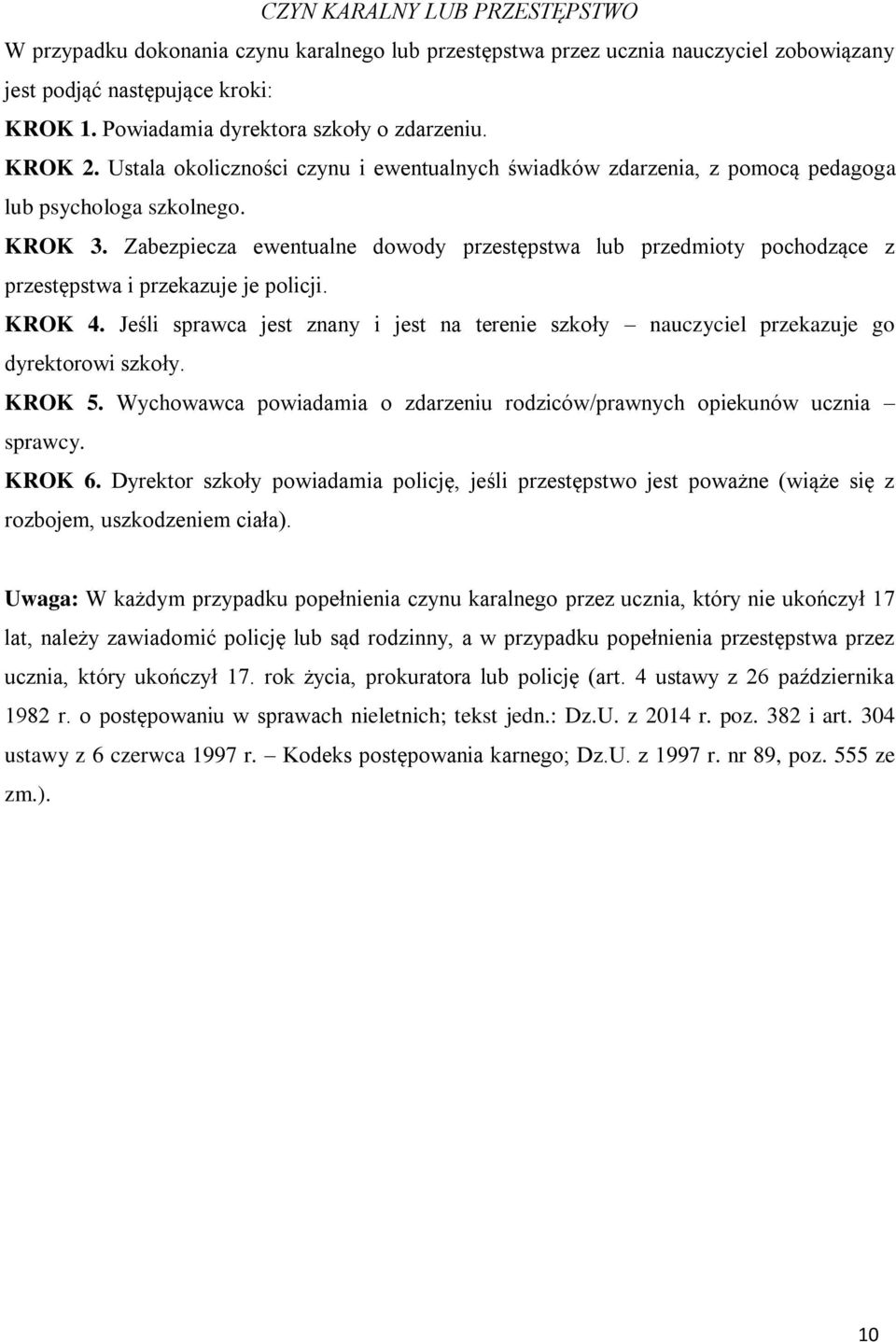 Zabezpiecza ewentualne dowody przestępstwa lub przedmioty pochodzące z przestępstwa i przekazuje je policji. KROK 4.