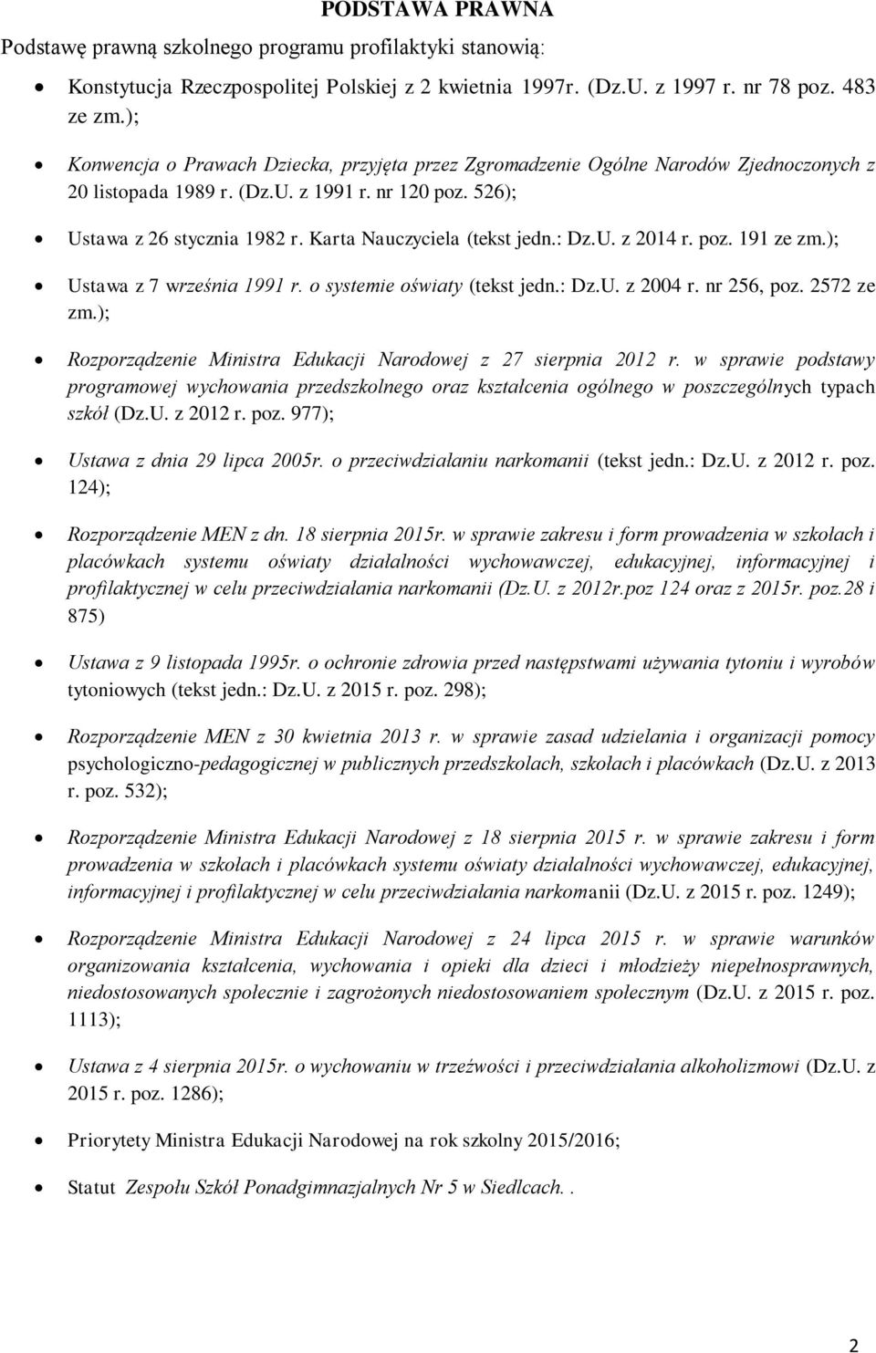 Karta Nauczyciela (tekst jedn.: Dz.U. z 2014 r. poz. 191 ze zm.); Ustawa z 7 września 1991 r. o systemie oświaty (tekst jedn.: Dz.U. z 2004 r. nr 256, poz. 2572 ze zm.