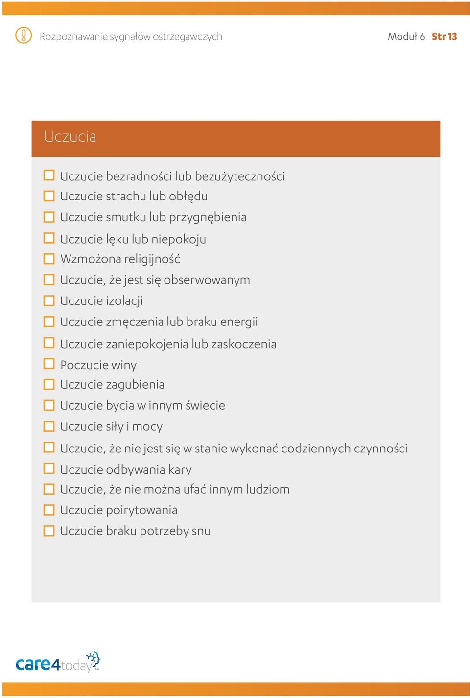 Uczucie zaniepokojenia lub zaskoczenia Poczucie winy Uczucie zagubienia Uczucie bycia w innym świecie Uczucie siły i mocy Uczucie, że nie jest się w