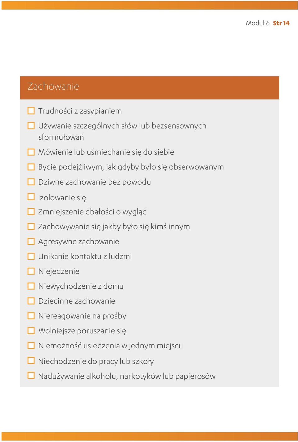 jakby było się kimś innym Agresywne zachowanie Unikanie kontaktu z ludzmi Niejedzenie Niewychodzenie z domu Dziecinne zachowanie Niereagowanie na