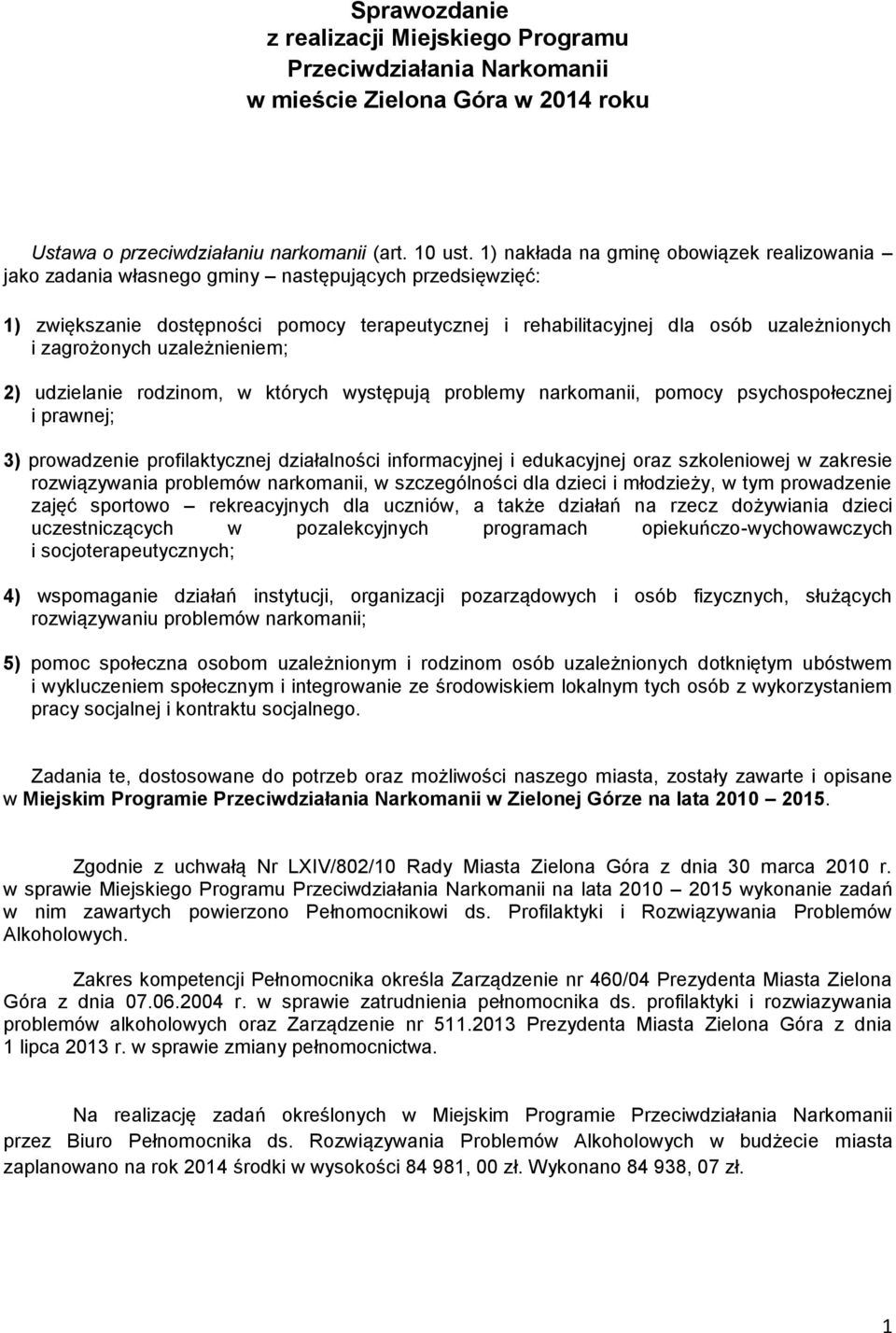 zagrożonych uzależnieniem; 2) udzielanie rodzinom, w których występują problemy narkomanii, pomocy psychospołecznej i prawnej; 3) prowadzenie profilaktycznej działalności informacyjnej i edukacyjnej