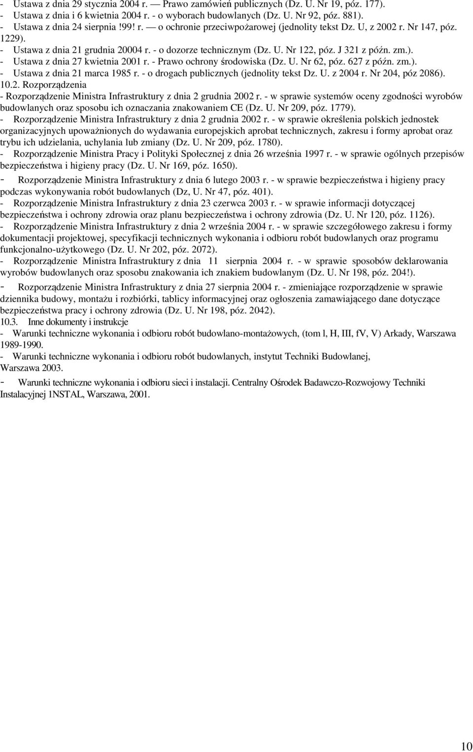 J 321 z późn. zm.). - Ustawa z dnia 27 kwietnia 2001 r. - Prawo ochrony środowiska (Dz. U. Nr 62, póz. 627 z późn. zm.). - Ustawa z dnia 21 marca 1985 r. - o drogach publicznych (jednolity tekst Dz.