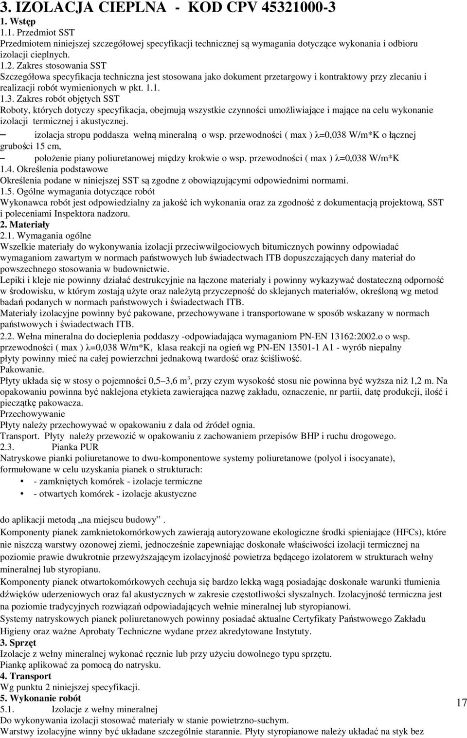 Zakres stosowania SST Szczegółowa specyfikacja techniczna jest stosowana jako dokument przetargowy i kontraktowy przy zlecaniu i realizacji robót wymienionych w pkt. 1.1. 1.3.