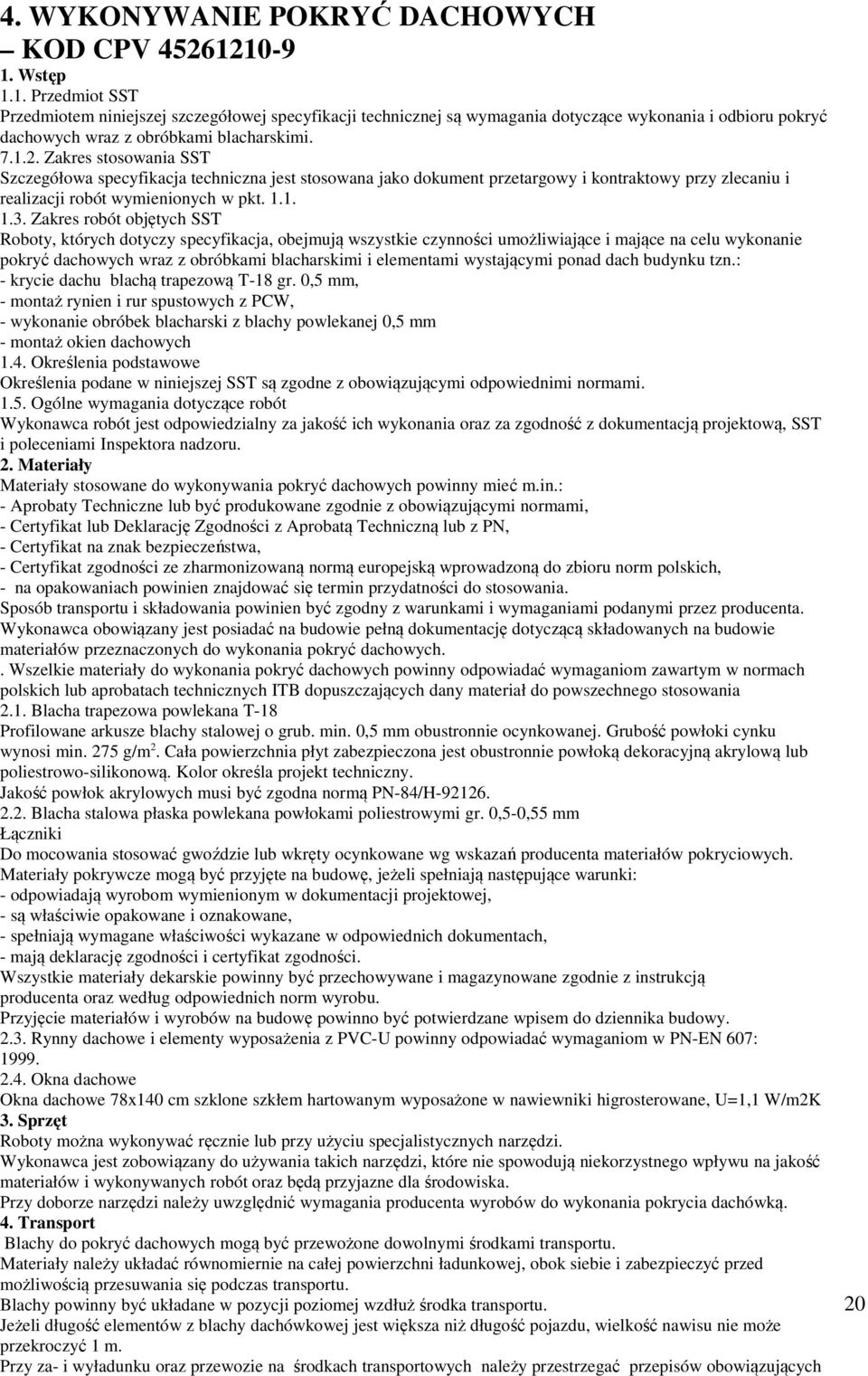 Zakres stosowania SST Szczegółowa specyfikacja techniczna jest stosowana jako dokument przetargowy i kontraktowy przy zlecaniu i realizacji robót wymienionych w pkt. 1.1. 1.3.