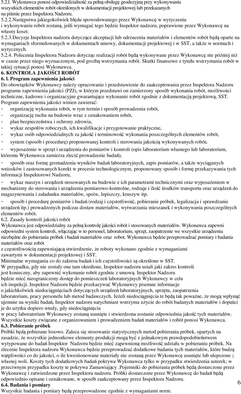 2.2.Następstwa jakiegokolwiek błędu spowodowanego przez Wykonawcę w wytyczeniu i wykonywaniu robót zostaną, jeśli wymagać tego będzie Inspektor nadzoru, poprawione przez Wykonawcę na własny koszt. 5.