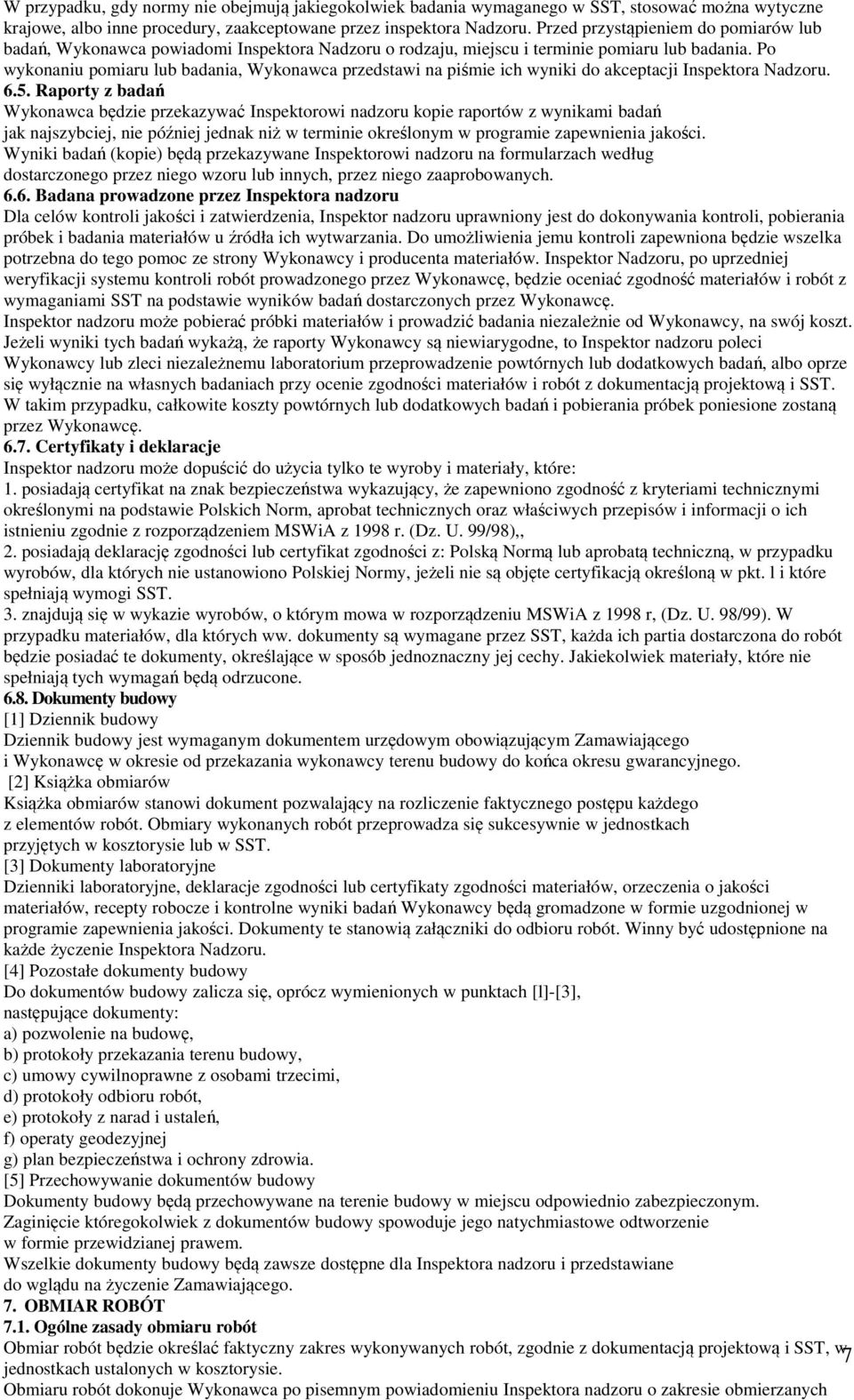 Po wykonaniu pomiaru lub badania, Wykonawca przedstawi na piśmie ich wyniki do akceptacji Inspektora Nadzoru. 6.5.