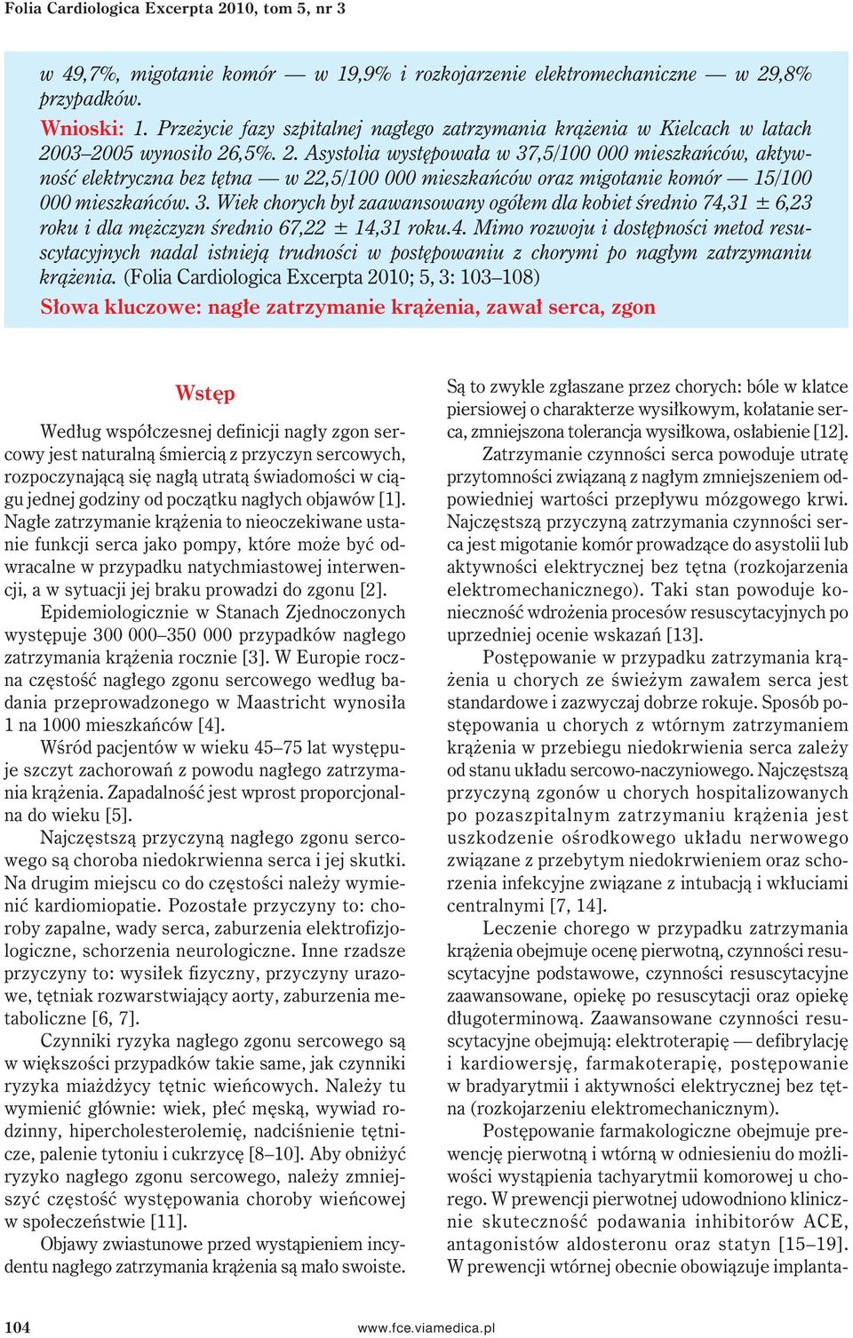 03 2005 wynosiło 26,5%. 2. Asystolia występowała w 37,5/100 000 mieszkańców, aktywność elektryczna bez tętna w 22,5/100 000 mieszkańców oraz migotanie komór 15/100 000 mieszkańców. 3. Wiek chorych był zaawansowany ogółem dla kobiet średnio 74,31 ± 6,23 roku i dla mężczyzn średnio 67,22 ± 14,31 roku.