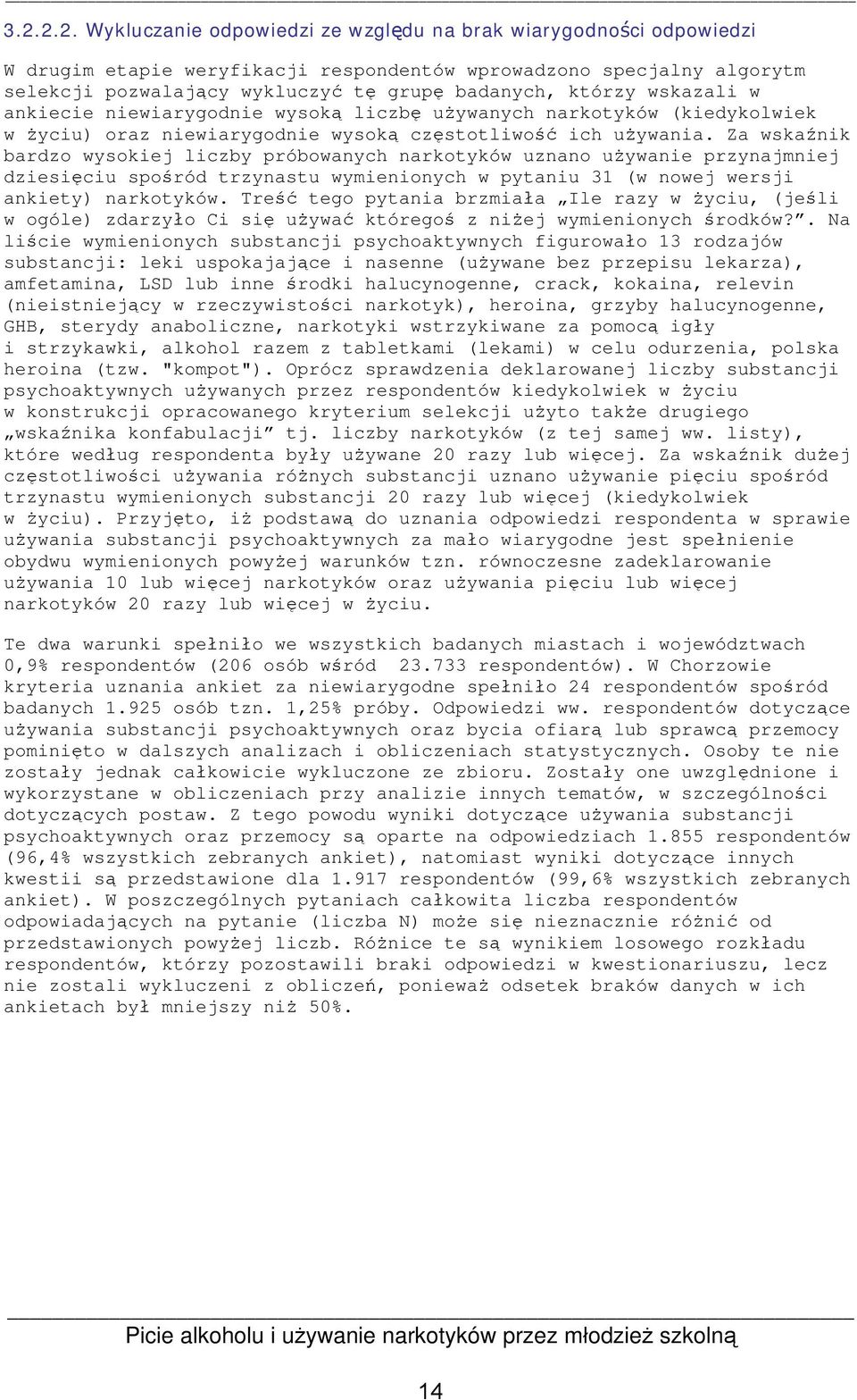 Za wskaźnik bardzo wysokiej liczby próbowanych narkotyków uznano używanie przynajmniej dziesięciu spośród trzynastu wymienionych w pytaniu 31 (w nowej wersji ankiety) narkotyków.