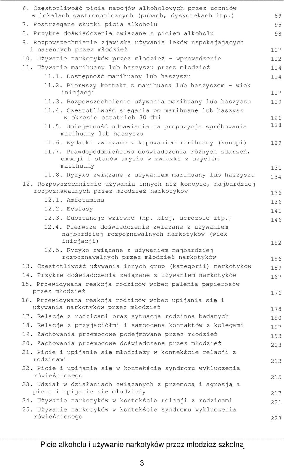 Używanie marihuany lub haszyszu przez młodzież 11.1. Dostępność marihuany lub haszyszu 11.2. Pierwszy kontakt z marihuaną lub haszyszem - wiek inicjacji 11.3.