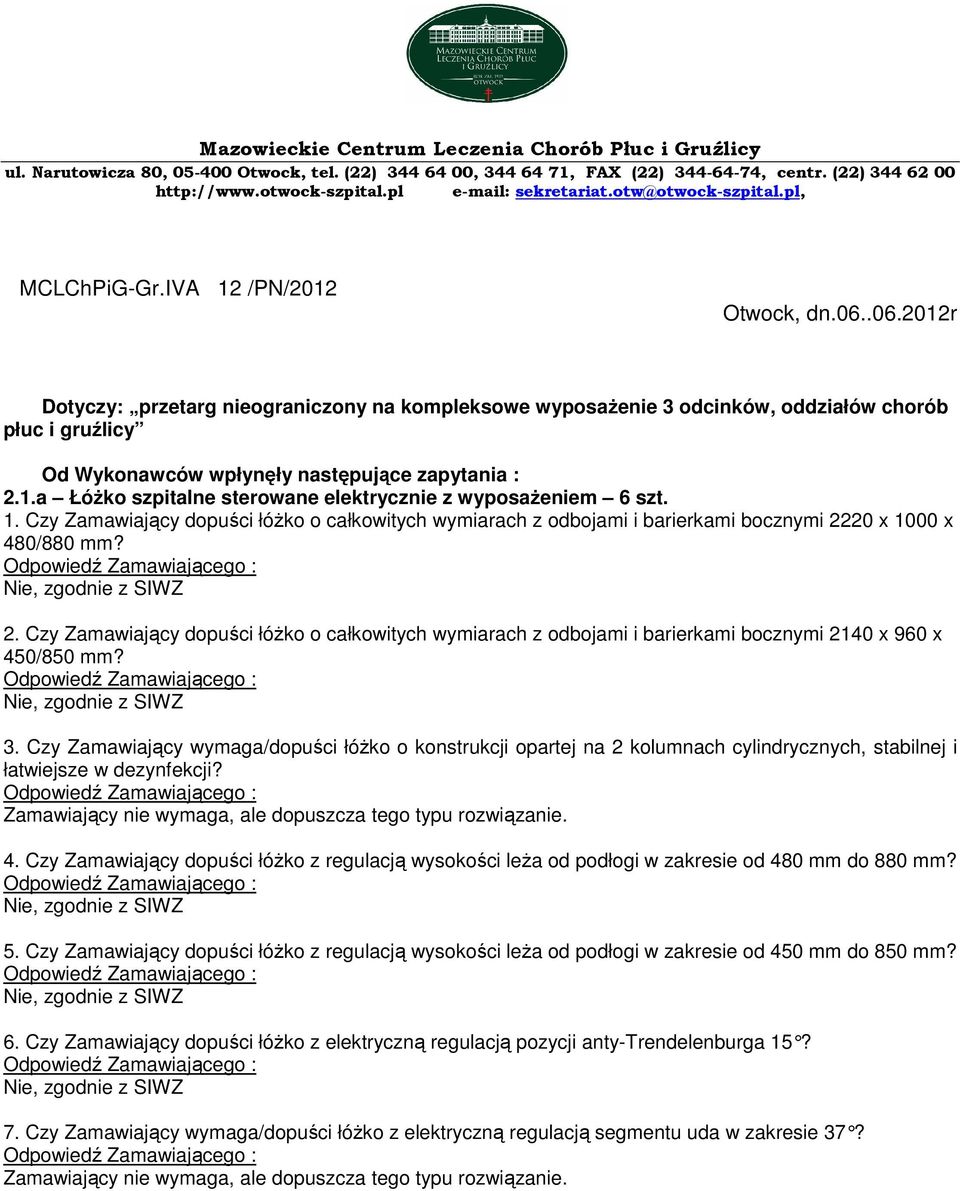 .06.2012r Dotyczy: przetarg nieograniczony na kompleksowe wyposażenie 3 odcinków, oddziałów chorób płuc i gruźlicy Od Wykonawców wpłynęły następujące zapytania : 2.1.a Łóżko szpitalne sterowane elektrycznie z wyposażeniem 6 szt.