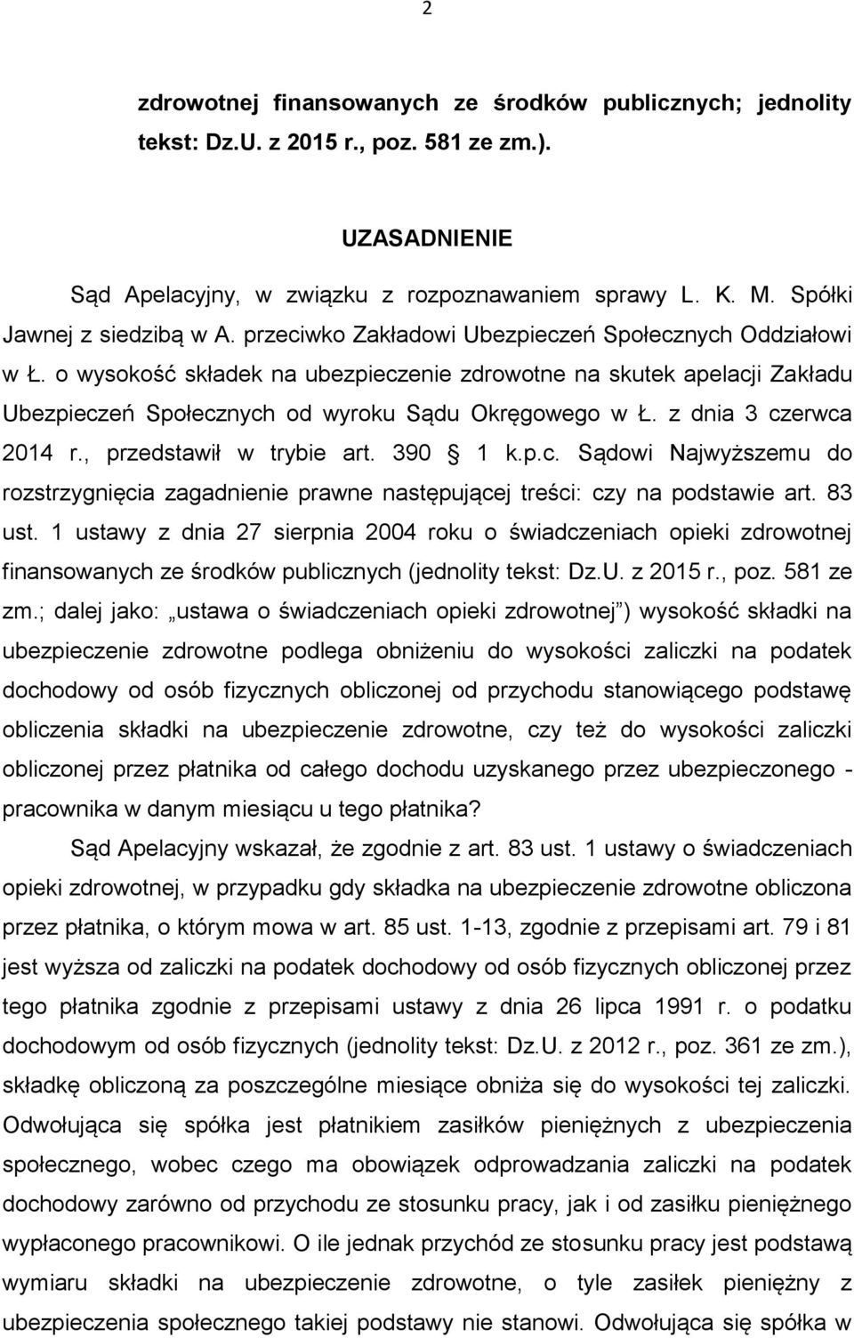 o wysokość składek na ubezpieczenie zdrowotne na skutek apelacji Zakładu Ubezpieczeń Społecznych od wyroku Sądu Okręgowego w Ł. z dnia 3 czerwca 2014 r., przedstawił w trybie art. 390 1 k.p.c. Sądowi Najwyższemu do rozstrzygnięcia zagadnienie prawne następującej treści: czy na podstawie art.