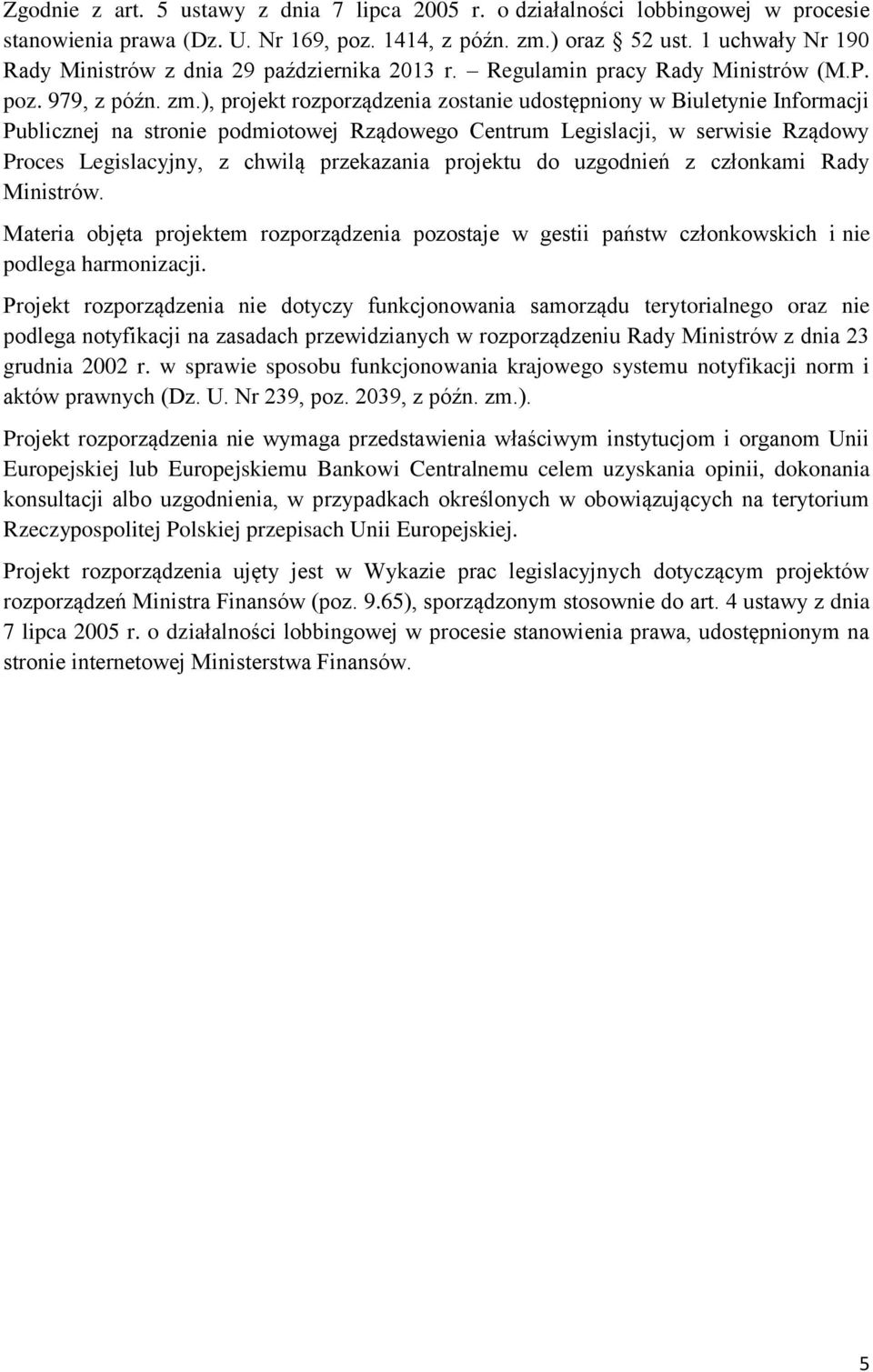 ), projekt rozporządzenia zostanie udostępniony w Biuletynie Informacji Publicznej na stronie podmiotowej Rządowego Centrum Legislacji, w serwisie Rządowy Proces Legislacyjny, z chwilą przekazania