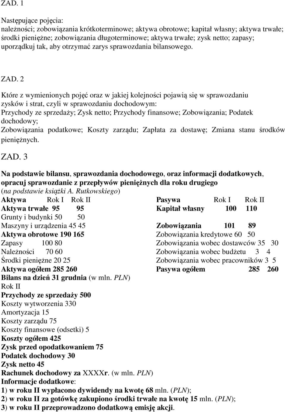 2 Które z wymienionych pojęć oraz w jakiej kolejności pojawią się w sprawozdaniu zysków i strat, czyli w sprawozdaniu dochodowym: Przychody ze sprzedaży; Zysk netto; Przychody finansowe;