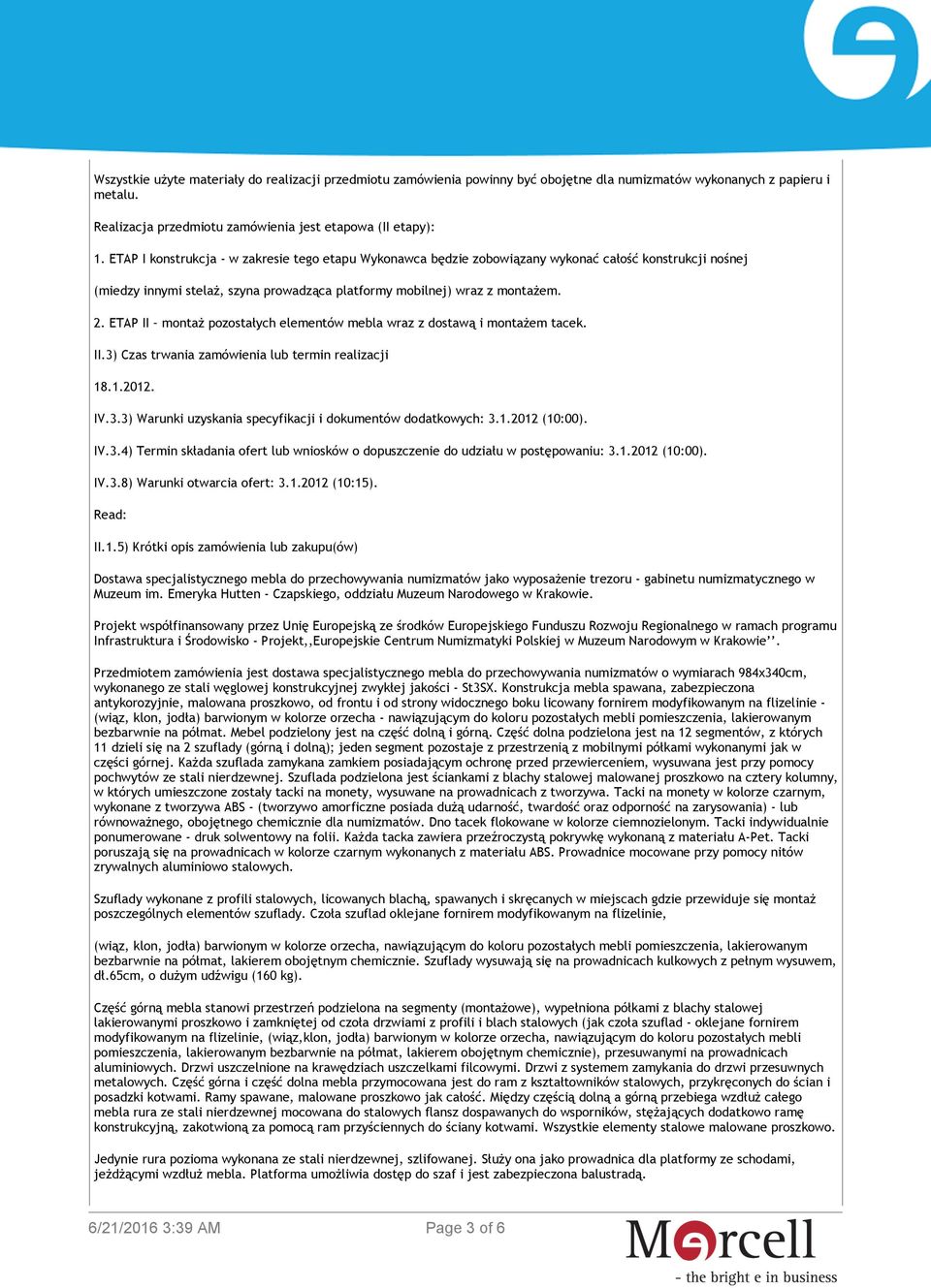 ETAP II montaż pozostałych elementów mebla wraz z dostawą i montażem tacek. II.3) Czas trwania zamówienia lub termin realizacji 18.1.2012. IV.3.3) Warunki uzyskania specyfikacji i dokumentów dodatkowych: 3.